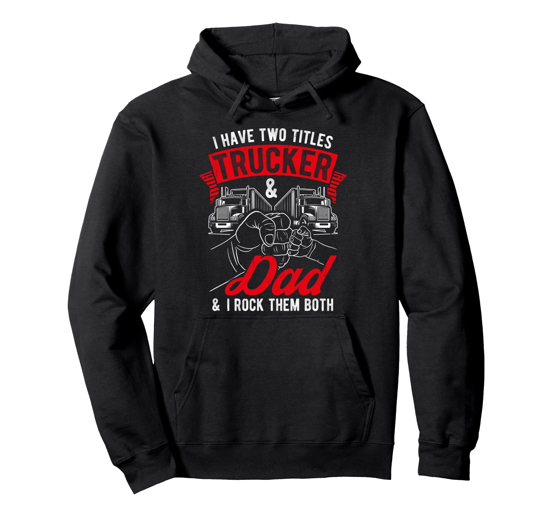 I Have Two Titles Trucker Dad I Rock Hoodie - Streetwear Style Men Women - T-Shirt, Sweatshirt, Hoodie