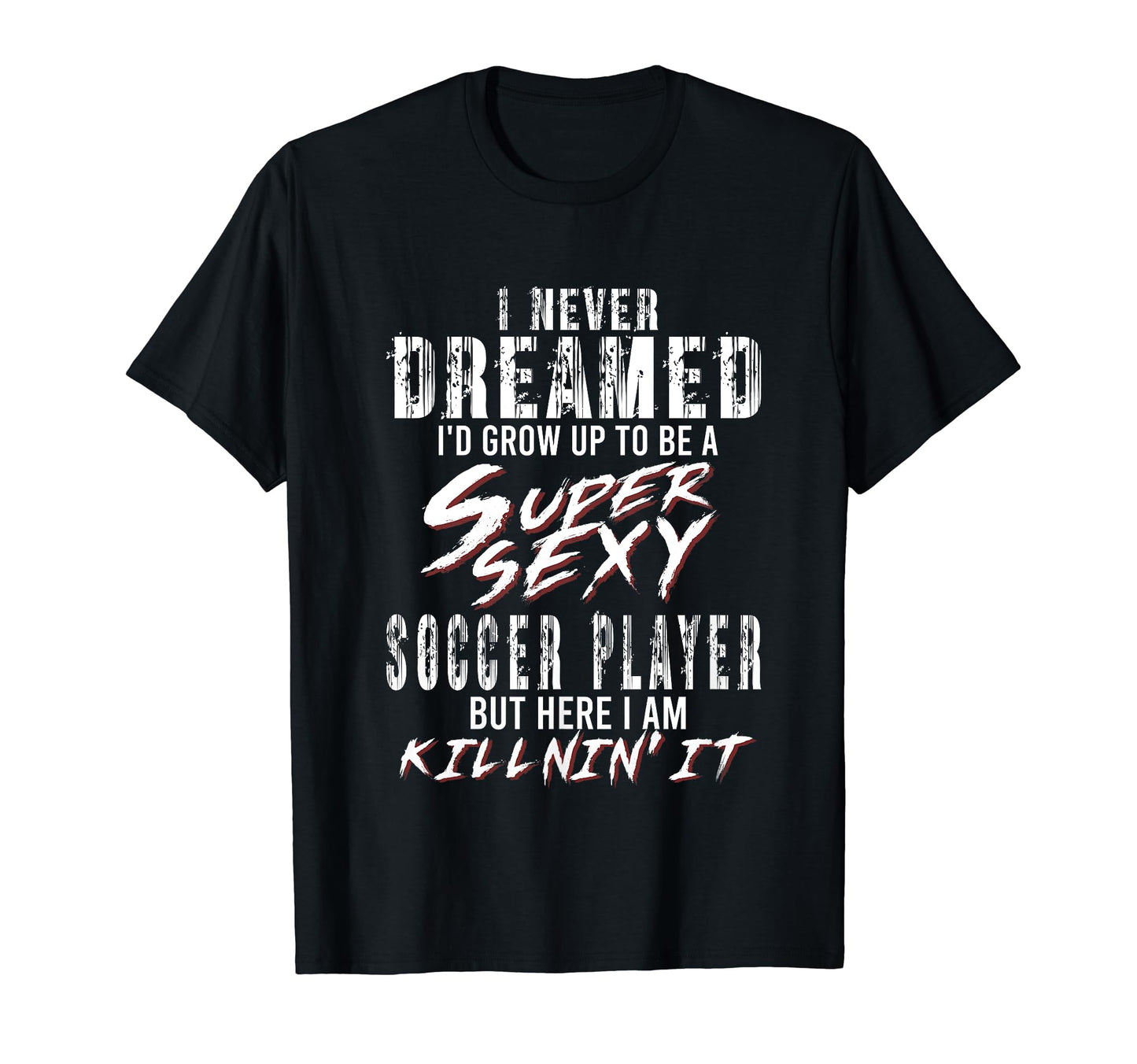 I Never Dreamed Id To Be Super Sexy T-Shirt - Novelty Apparel for Adults - T-Shirt, Sweatshirt, Hoodie