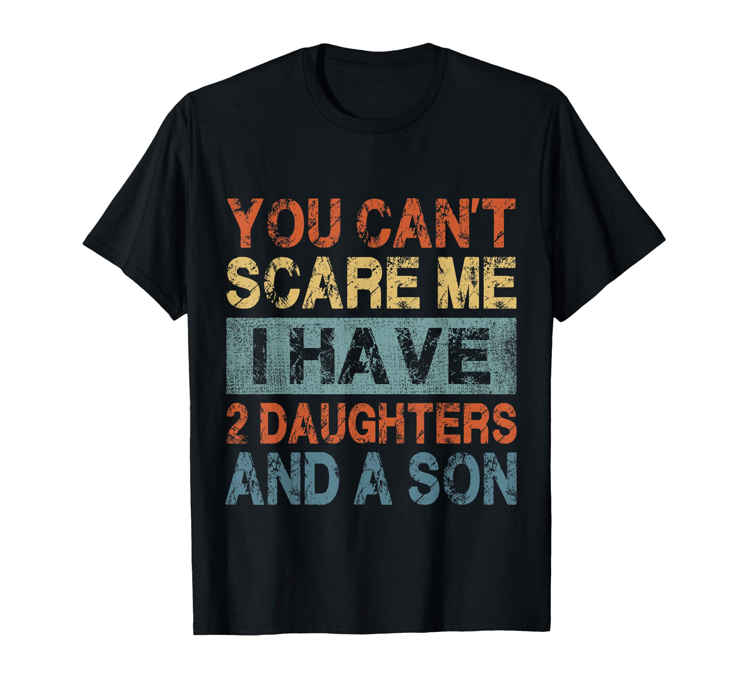 You Cant Scare Me I Have 2 Daughters And T-Shirt - Streetwear Style Unisex - T-Shirt, Sweatshirt, Hoodie