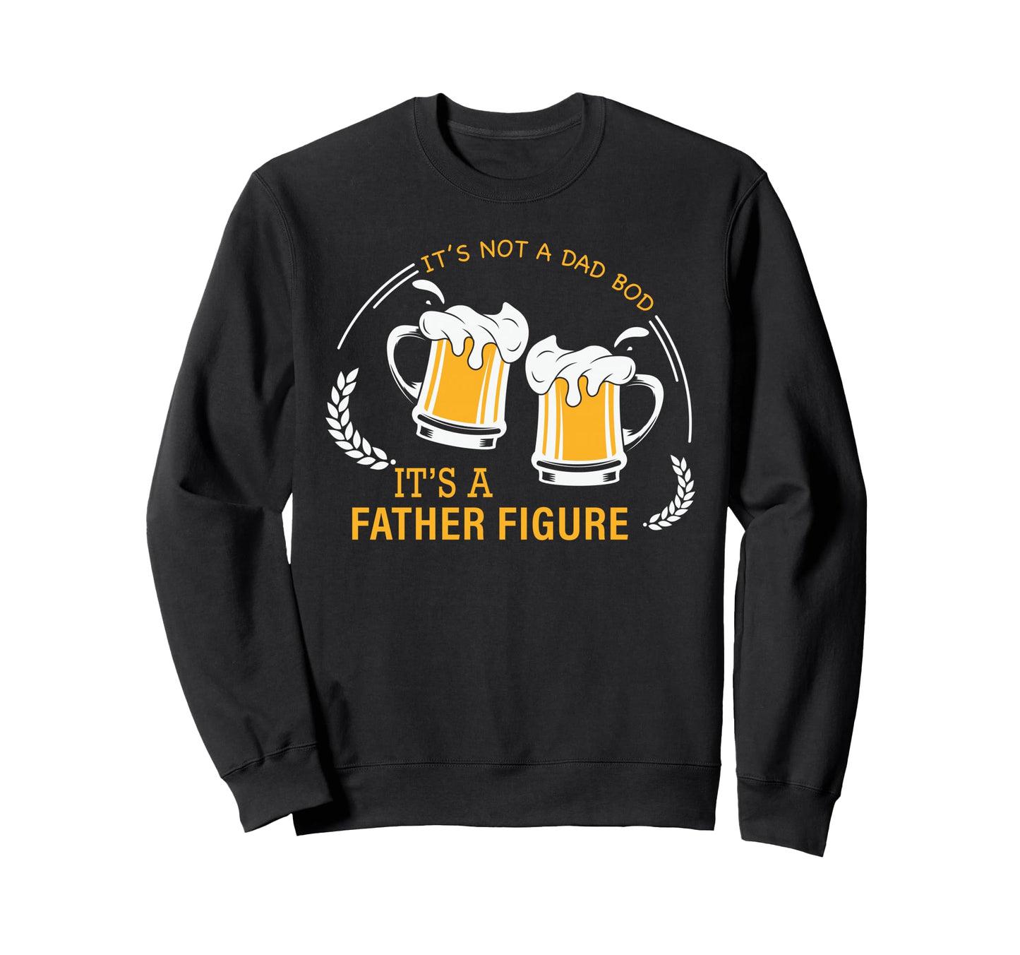Its Not Dad Bod Its Father Figure Funny Sweatshirt - Unique Graphic Unisex - T-Shirt, Sweatshirt, Hoodie