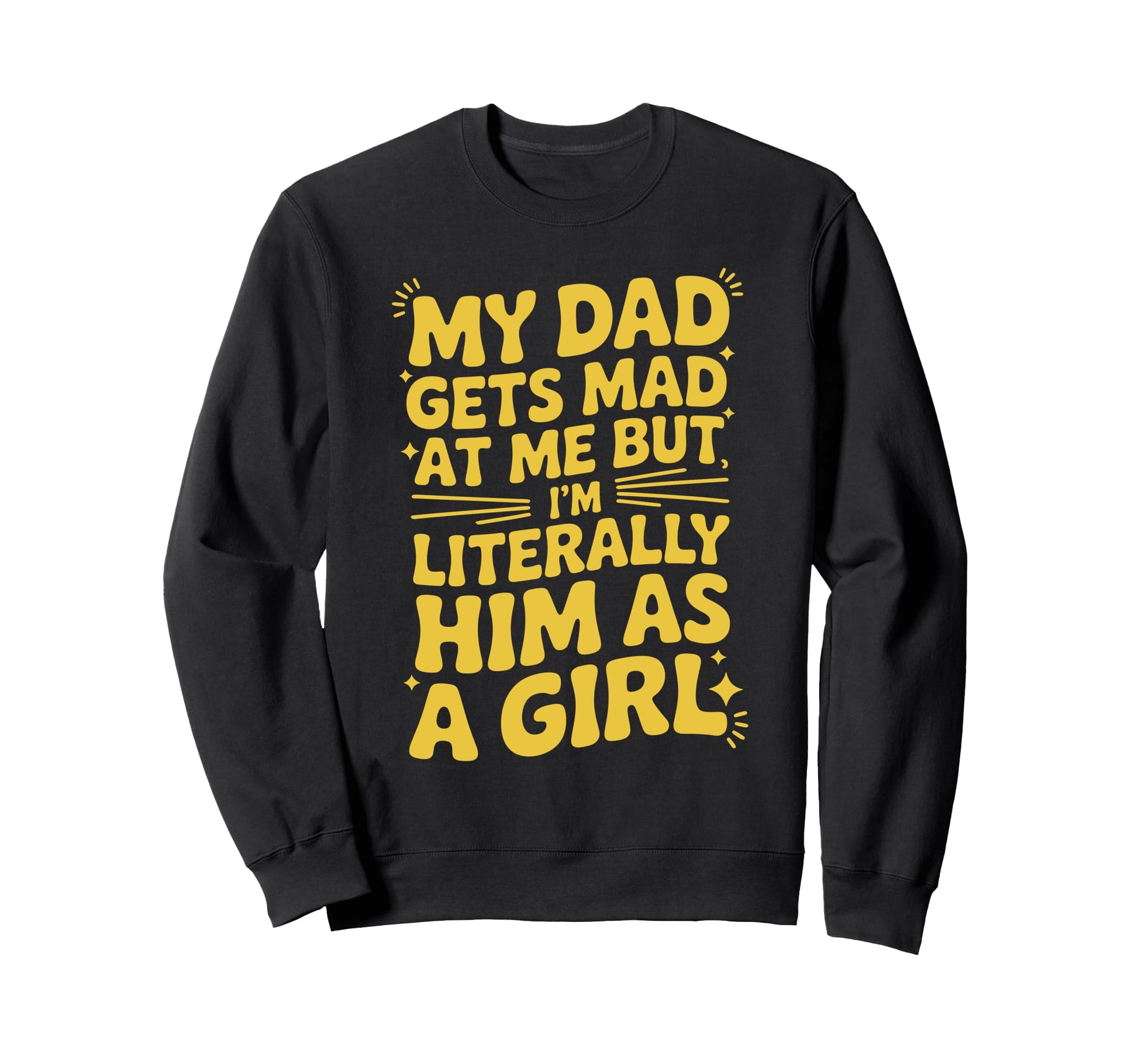 My Dad Gets Mad Me But Im Literally Sweatshirt - Aesthetic Graphic Unisex - T-Shirt, Sweatshirt, Hoodie
