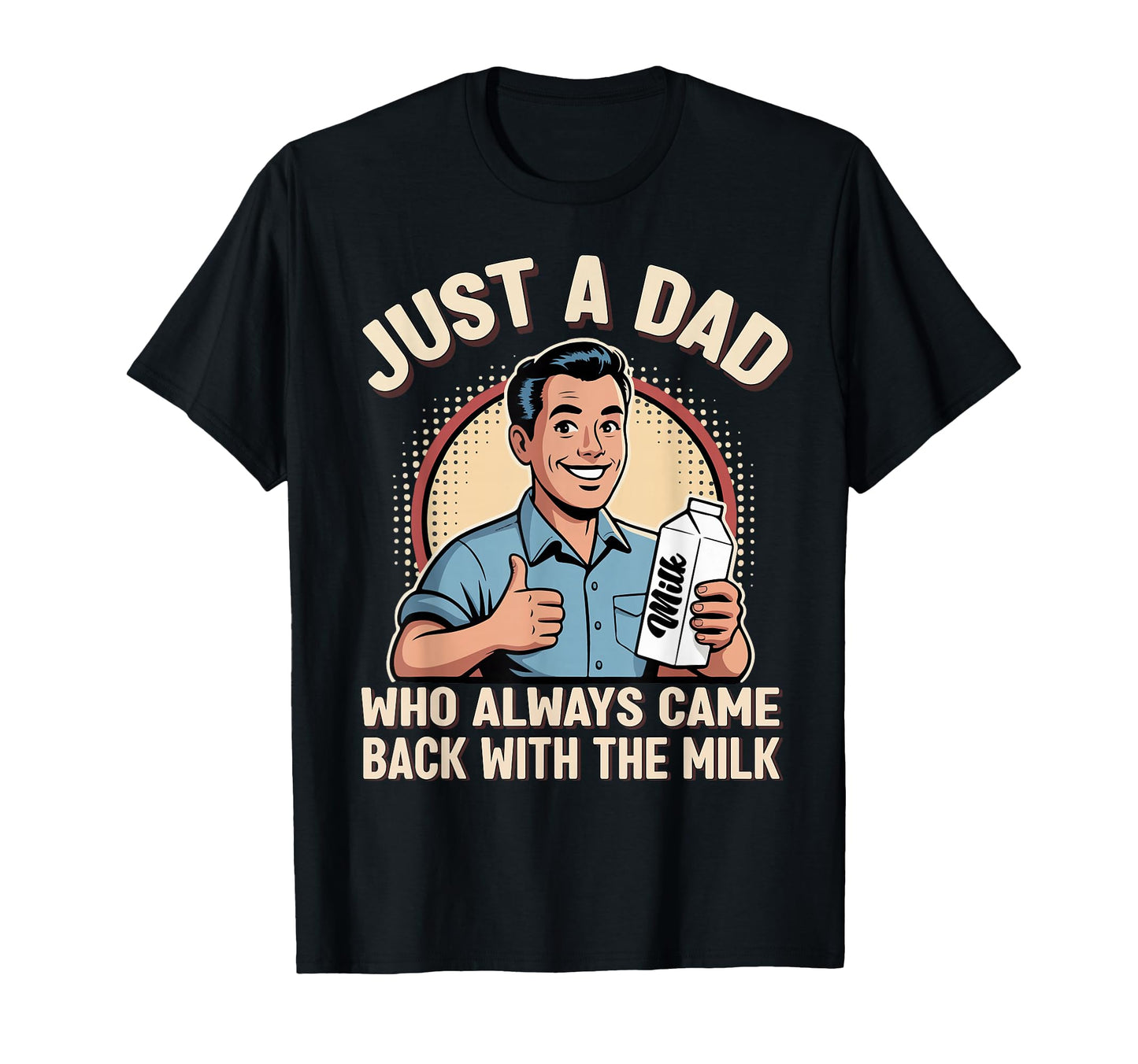 Just Dad Who Always Came Back Milk T-Shirt - Unique Graphic for Adults - T-Shirt, Sweatshirt, Hoodie