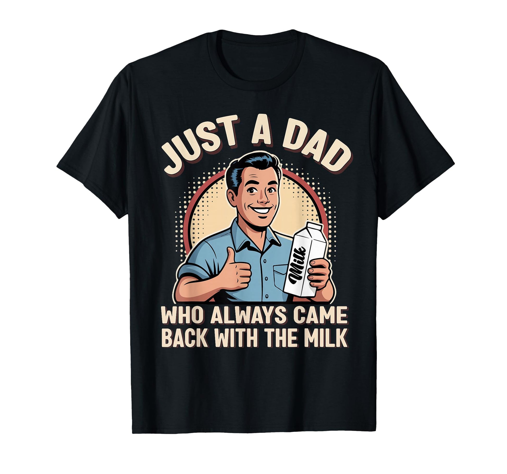 Just Dad Who Always Came Back Milk T-Shirt - Unique Graphic for Adults - T-Shirt, Sweatshirt, Hoodie