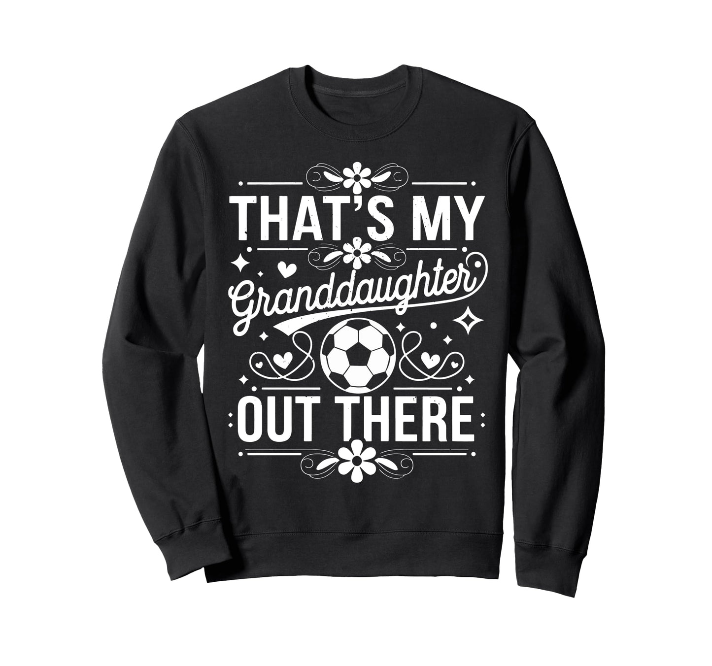 Thats My Granddaughter Out Sweatshirt - Casual Everyday Wear Men Women - T-Shirt, Sweatshirt, Hoodie