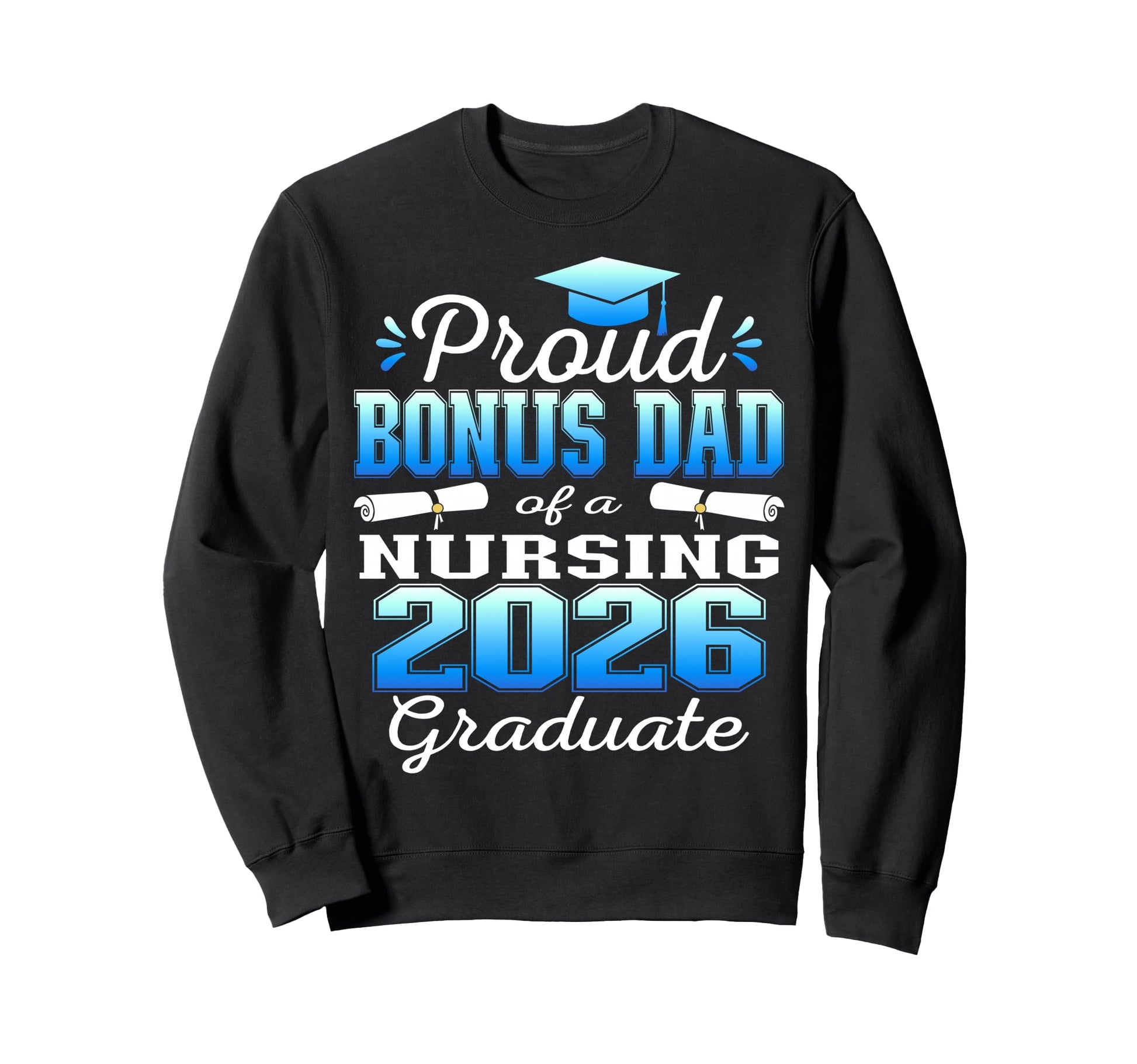 Proud Bonus Dad Class 2026 Nursing Sweatshirt - Graphic Print Men Women - T-Shirt, Sweatshirt, Hoodie