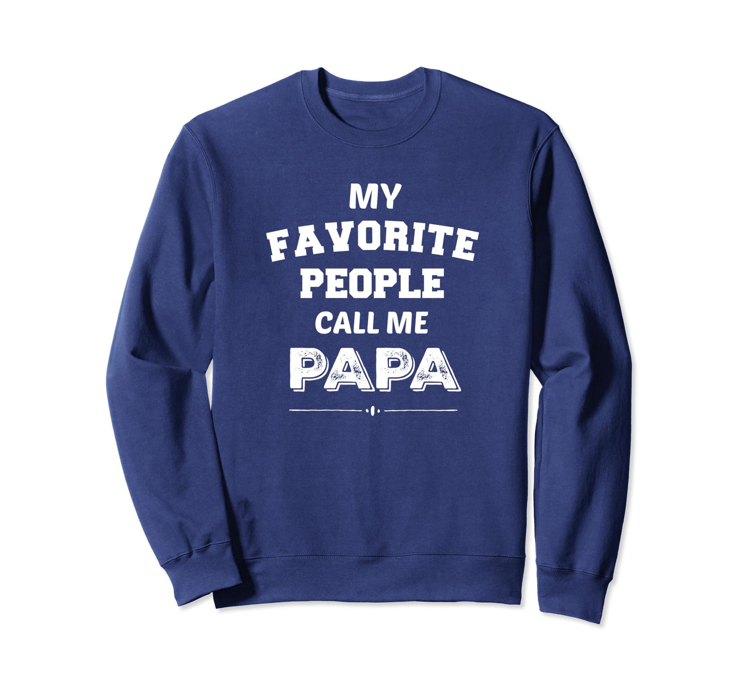 My Favorite People Call Me Papa Sweatshirt - Casual Everyday Wear Unisex - T-Shirt, Sweatshirt, Hoodie