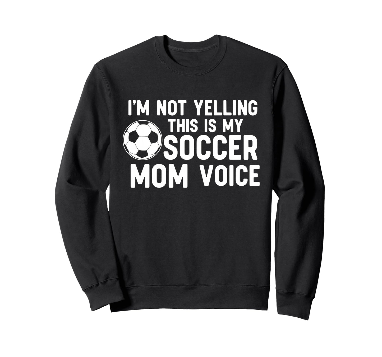 Im Not Yelling This Is My Soccer Sweatshirt - Novelty Apparel for Adults - T-Shirt, Sweatshirt, Hoodie