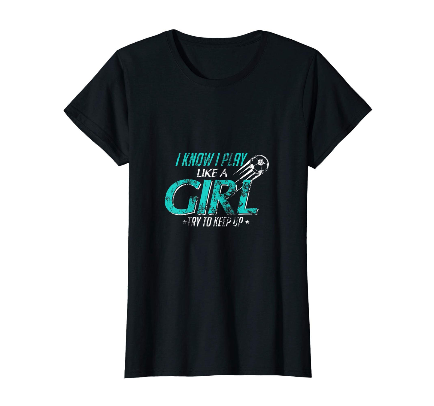 I Know I Play Like Try To Keep Up Soccer T-Shirt - Novelty Apparel Unisex - T-Shirt, Sweatshirt, Hoodie