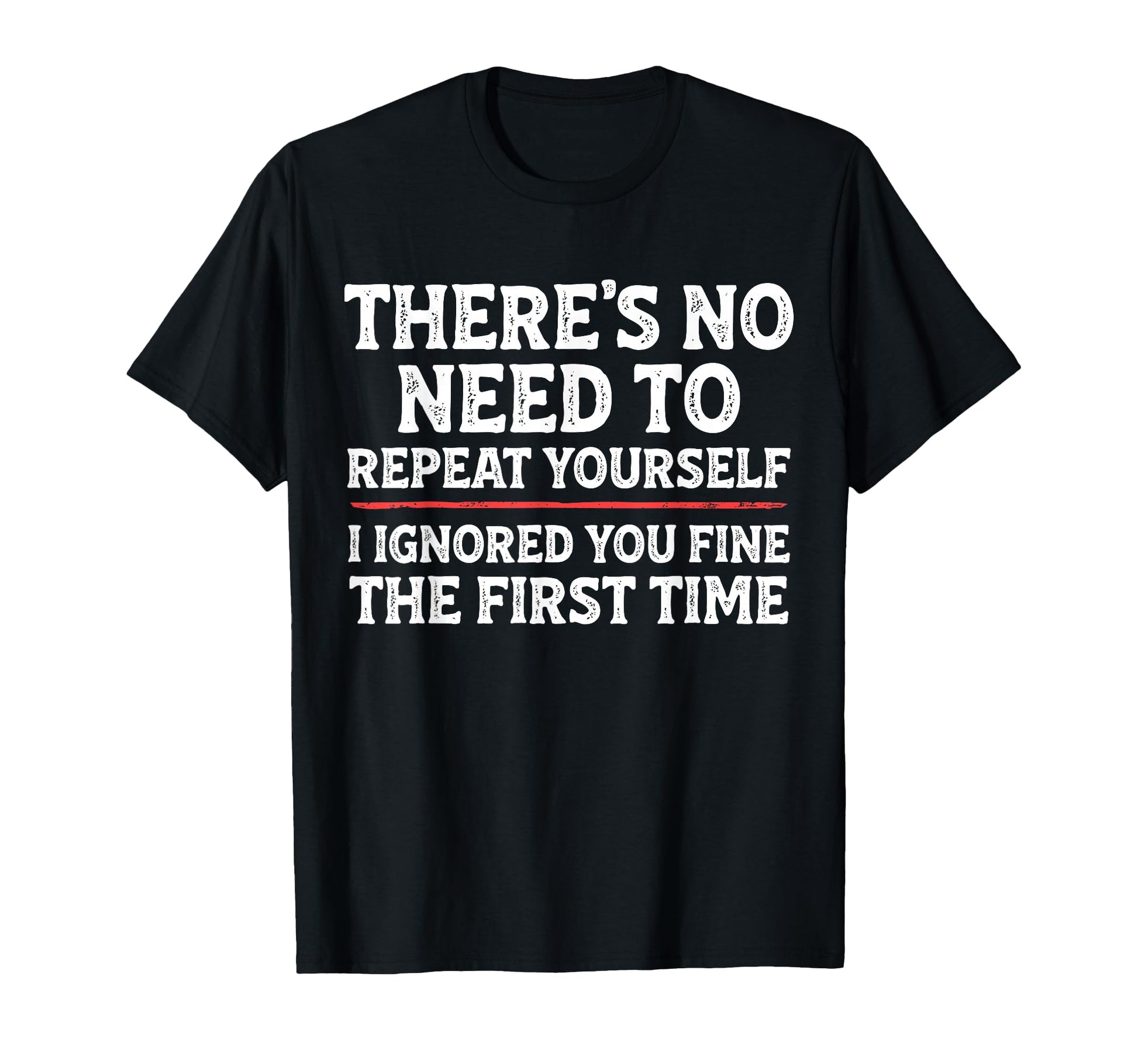 Theres No Need To Repeat Yourself Funny T-Shirt - Custom Art Print Unisex - T-Shirt, Sweatshirt, Hoodie