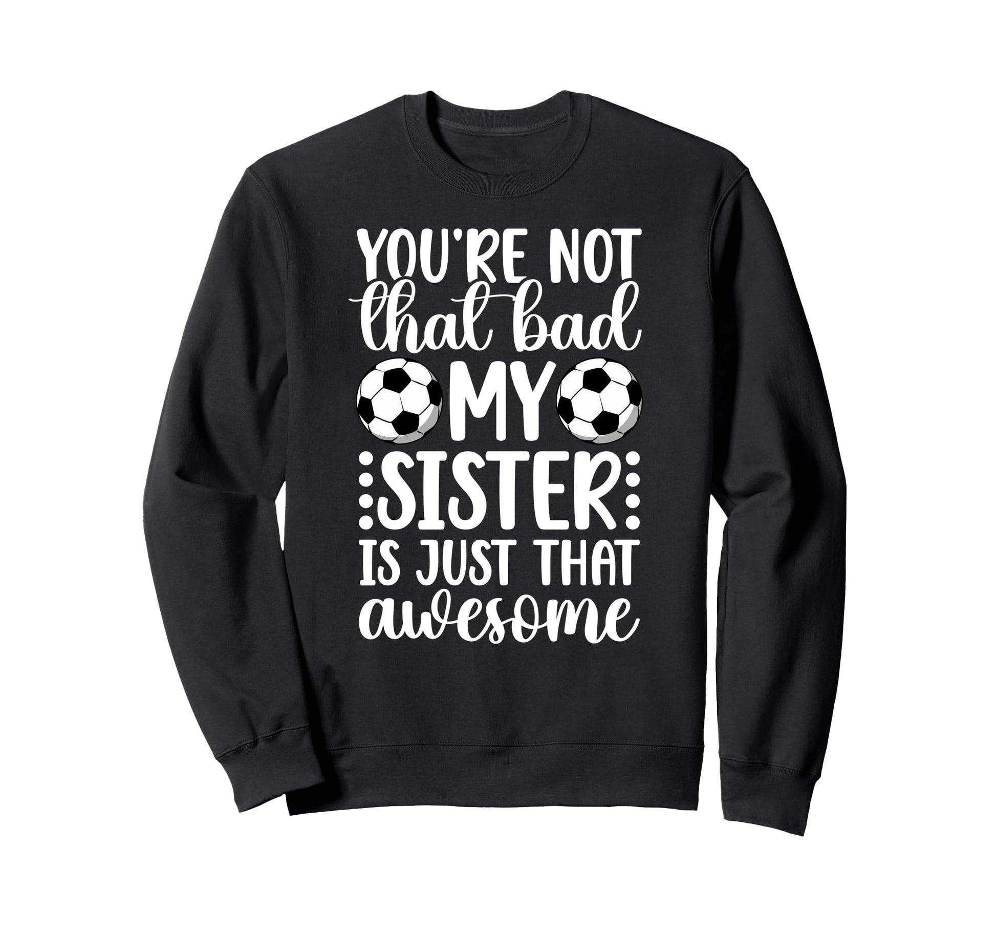 Soccer Sister Proud Soccer Sis Sweatshirt - Casual Everyday Wear Men Women - T-Shirt, Sweatshirt, Hoodie