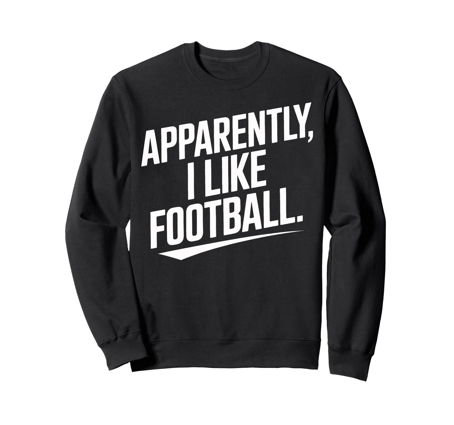 Apparently I Like Football Sweatshirt - Fun Novelty Design for Adults - T-Shirt, Sweatshirt, Hoodie