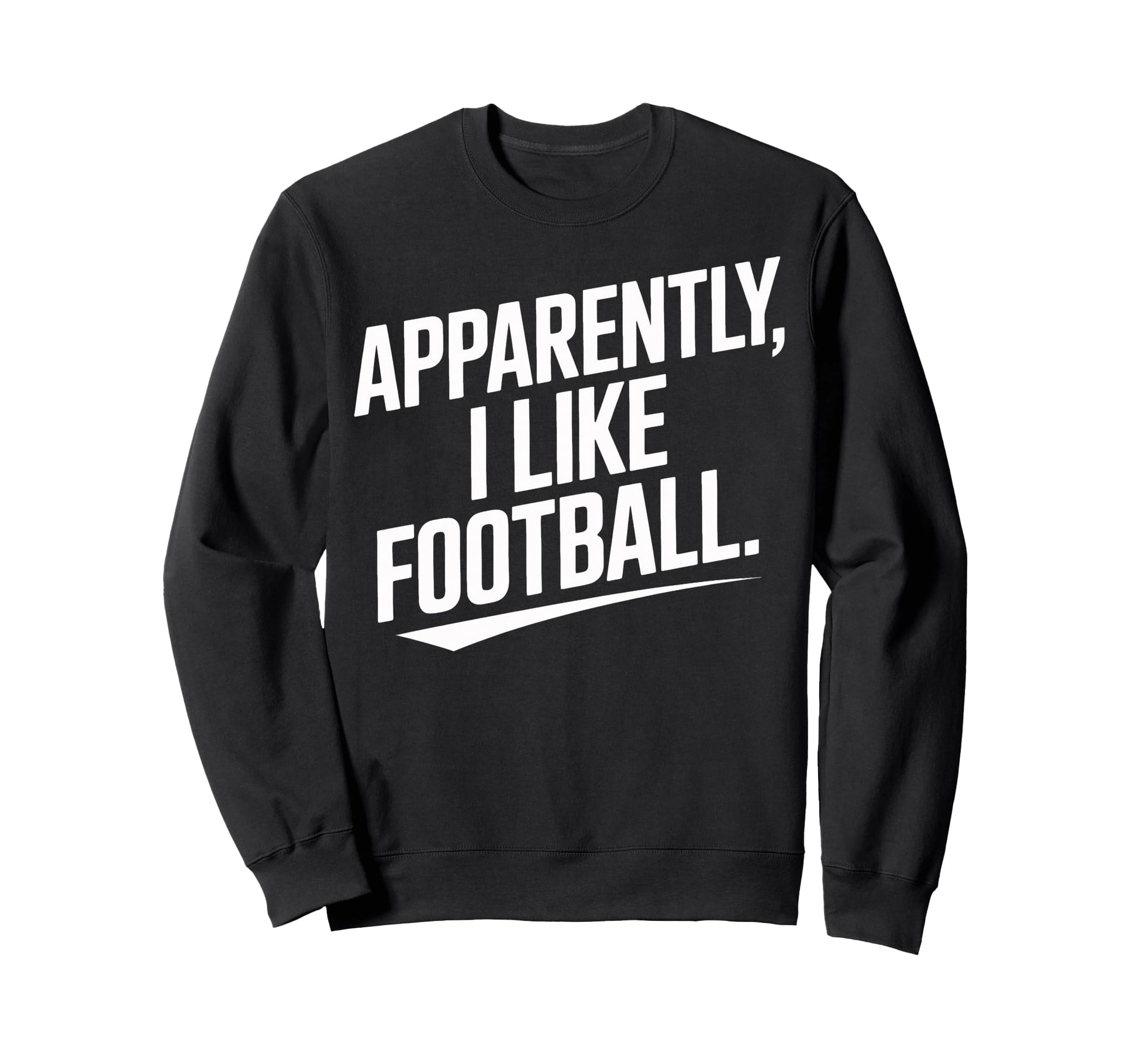 Apparently I Like Football Sweatshirt - Fun Novelty Design for Adults - T-Shirt, Sweatshirt, Hoodie