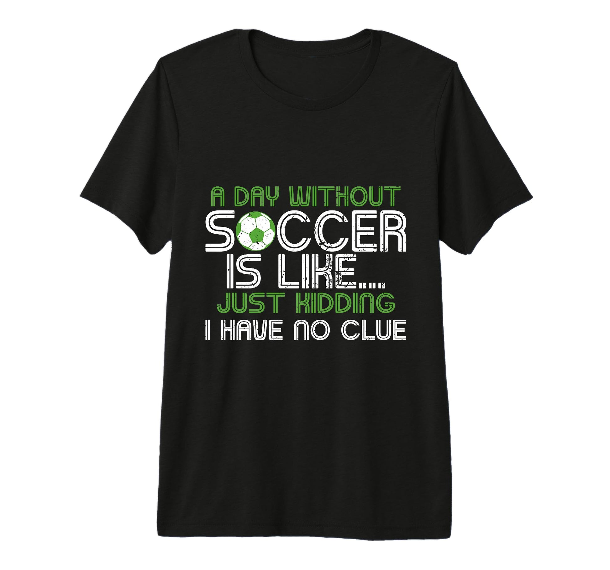 Day Without Soccer Is Like Funny Sayings T-Shirt - Graphic Print Men Women - T-Shirt, Sweatshirt, Hoodie
