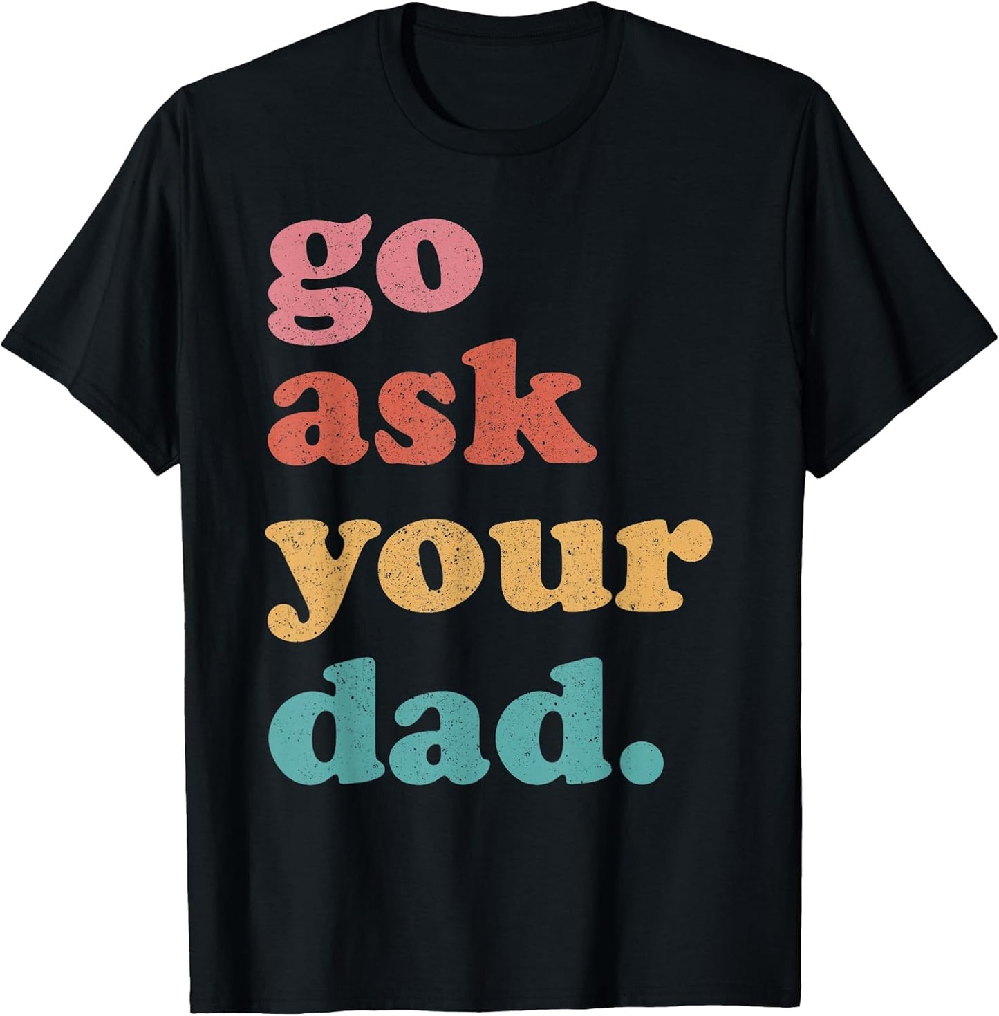 Go Ask Your Dad Funny Mom Quote Mothers Day Family Humor T-Shirt Unisex T-shirt, Sweatshirt, Hoodie, Long Sleeve Tee - T-Shirt, Sweatshirt, Hoodie