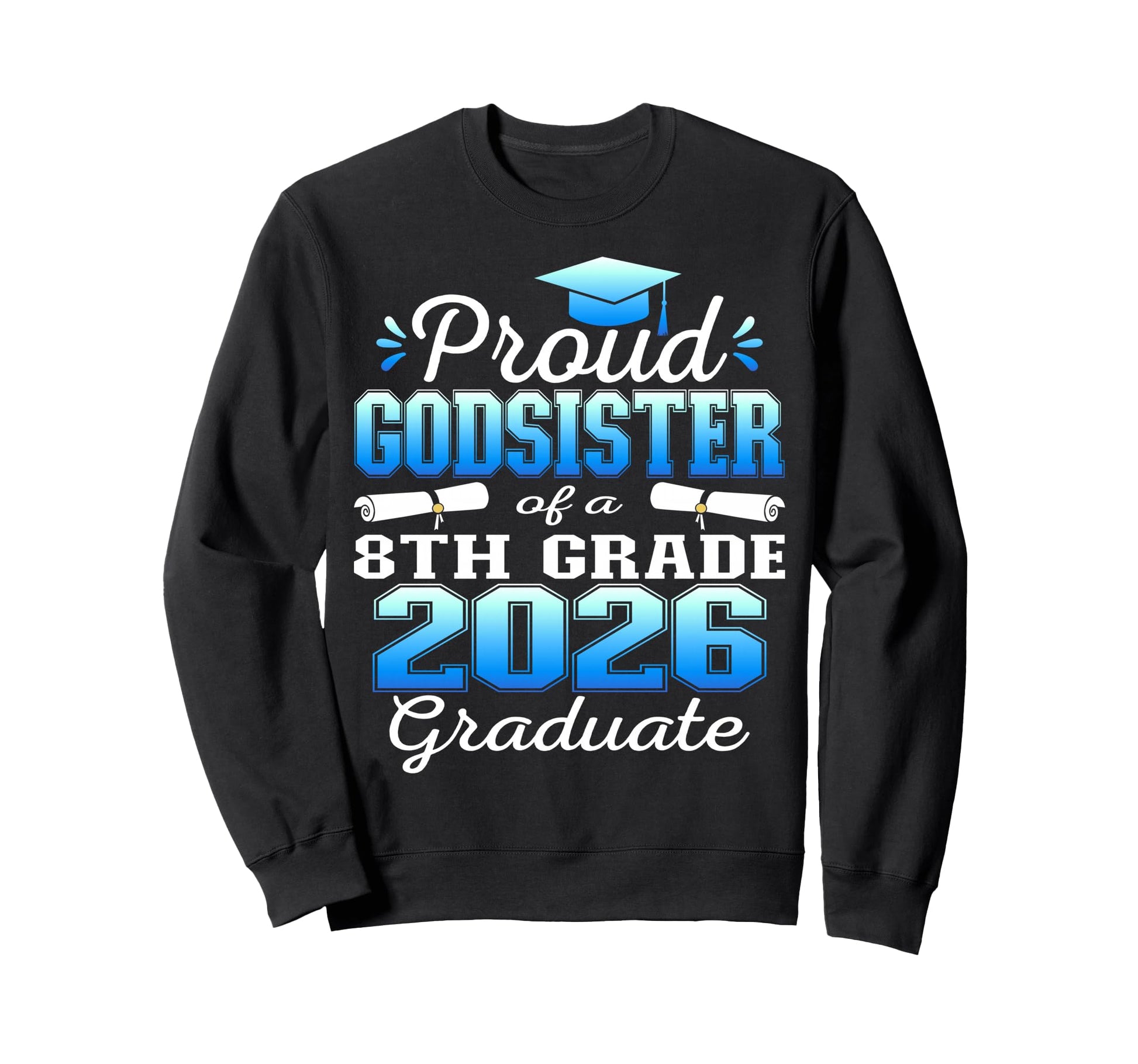 Proud Godsister 8Th Grade Graduate Sweatshirt - Custom Art Print Unisex - T-Shirt, Sweatshirt, Hoodie