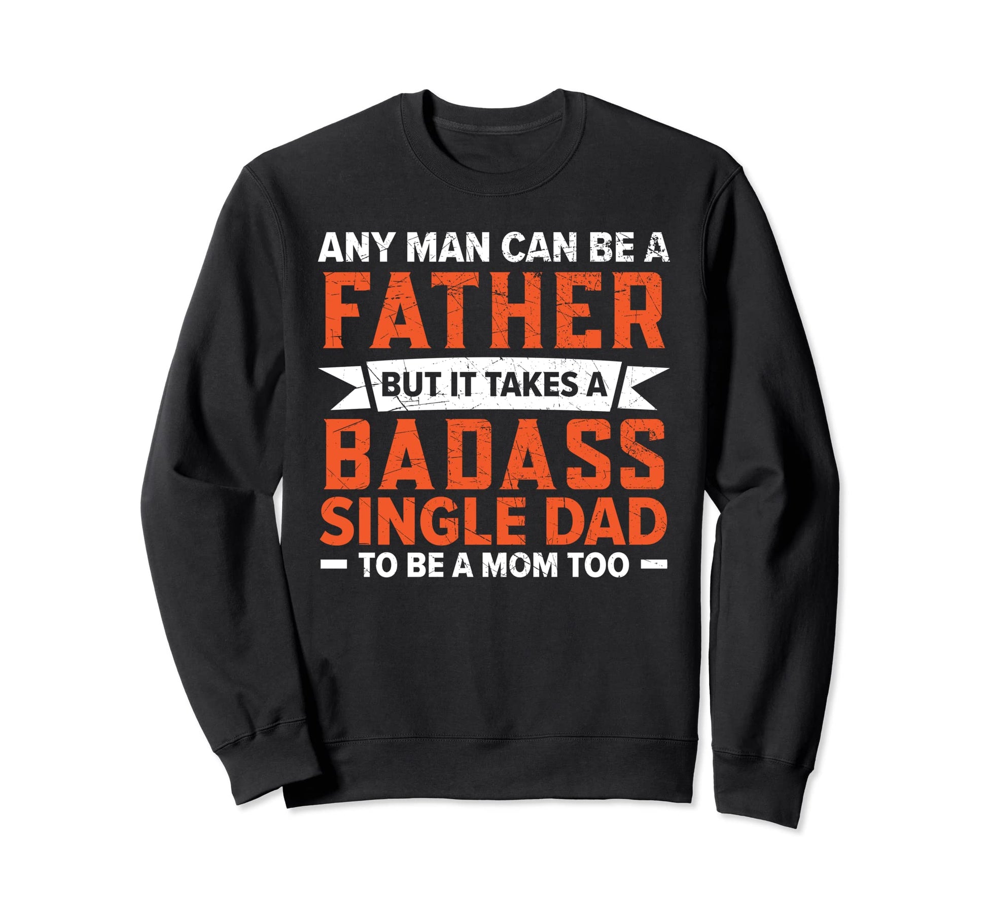 It Takes Badass Single Dad To Be Mom Sweatshirt - Aesthetic Graphic Unisex - T-Shirt, Sweatshirt, Hoodie