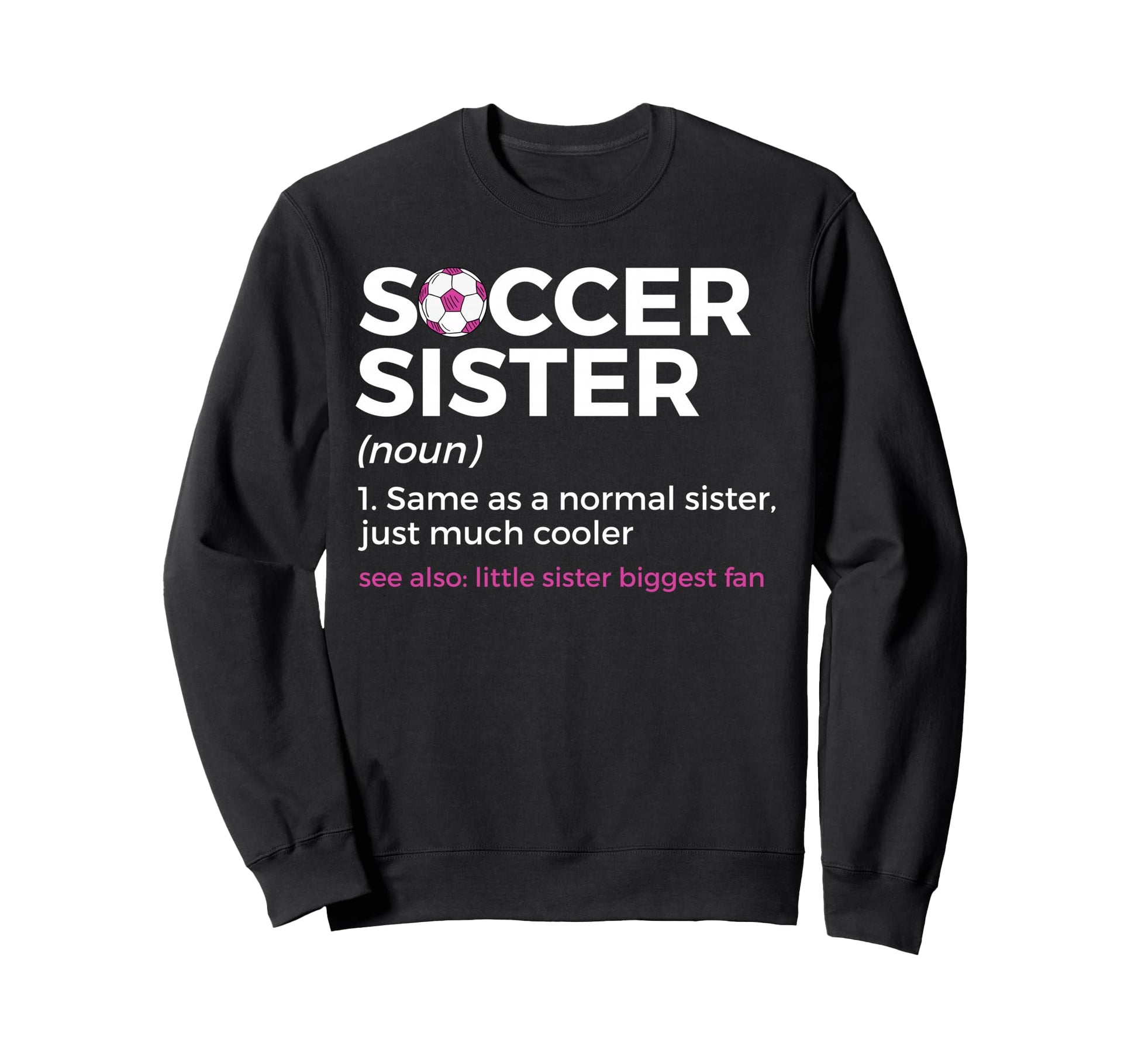 Funny Soccer Sister Definition Sweatshirt - Fun Novelty Design Men Women - T-Shirt, Sweatshirt, Hoodie