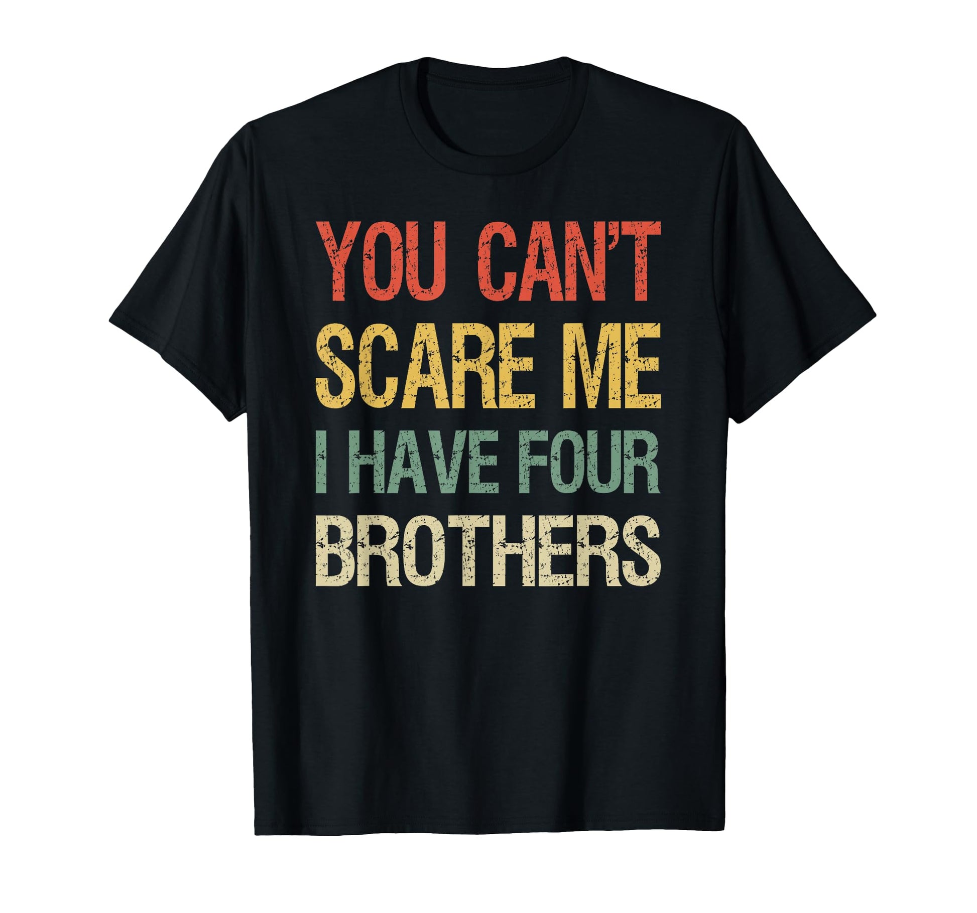 You Cant Scare Me I Have Four Brothers T-Shirt - Streetwear Style Unisex - T-Shirt, Sweatshirt, Hoodie