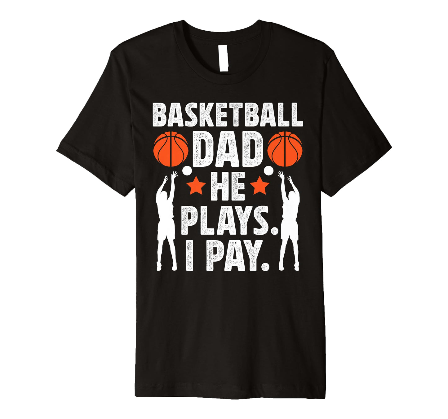 Mens Basketball Dad I Pay Dad T-Shirt - Novelty Apparel Men Women - T-Shirt, Sweatshirt, Hoodie