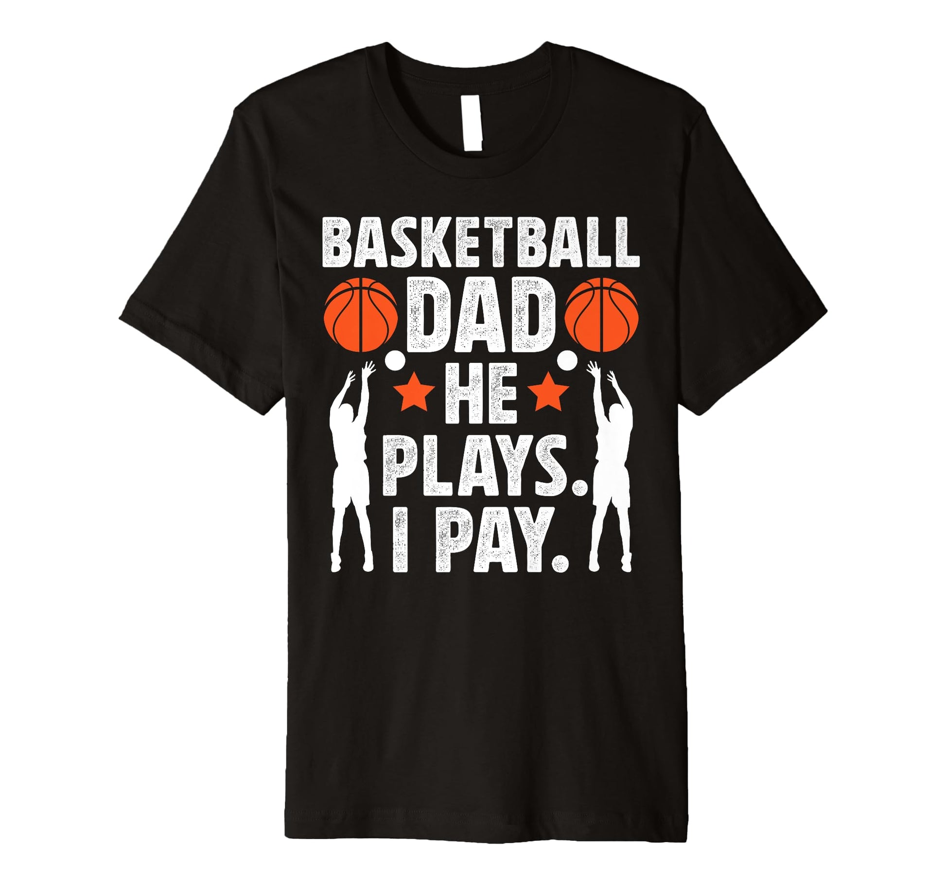 Mens Basketball Dad I Pay Dad T-Shirt - Novelty Apparel Men Women - T-Shirt, Sweatshirt, Hoodie