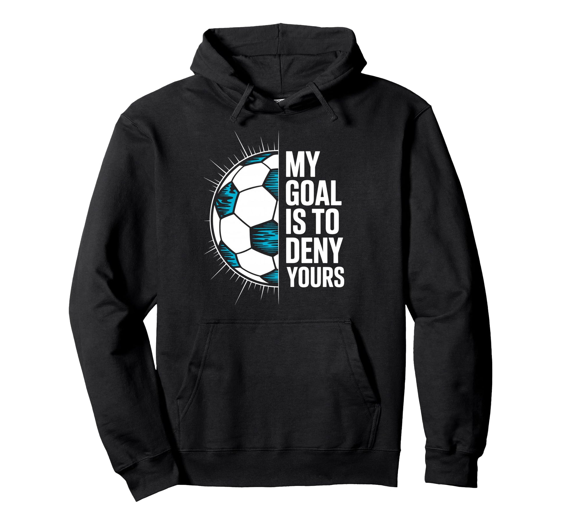My Goal Is To Deny Yours Soccer Goalie Hoodie - Trendy Graphic Unisex - T-Shirt, Sweatshirt, Hoodie