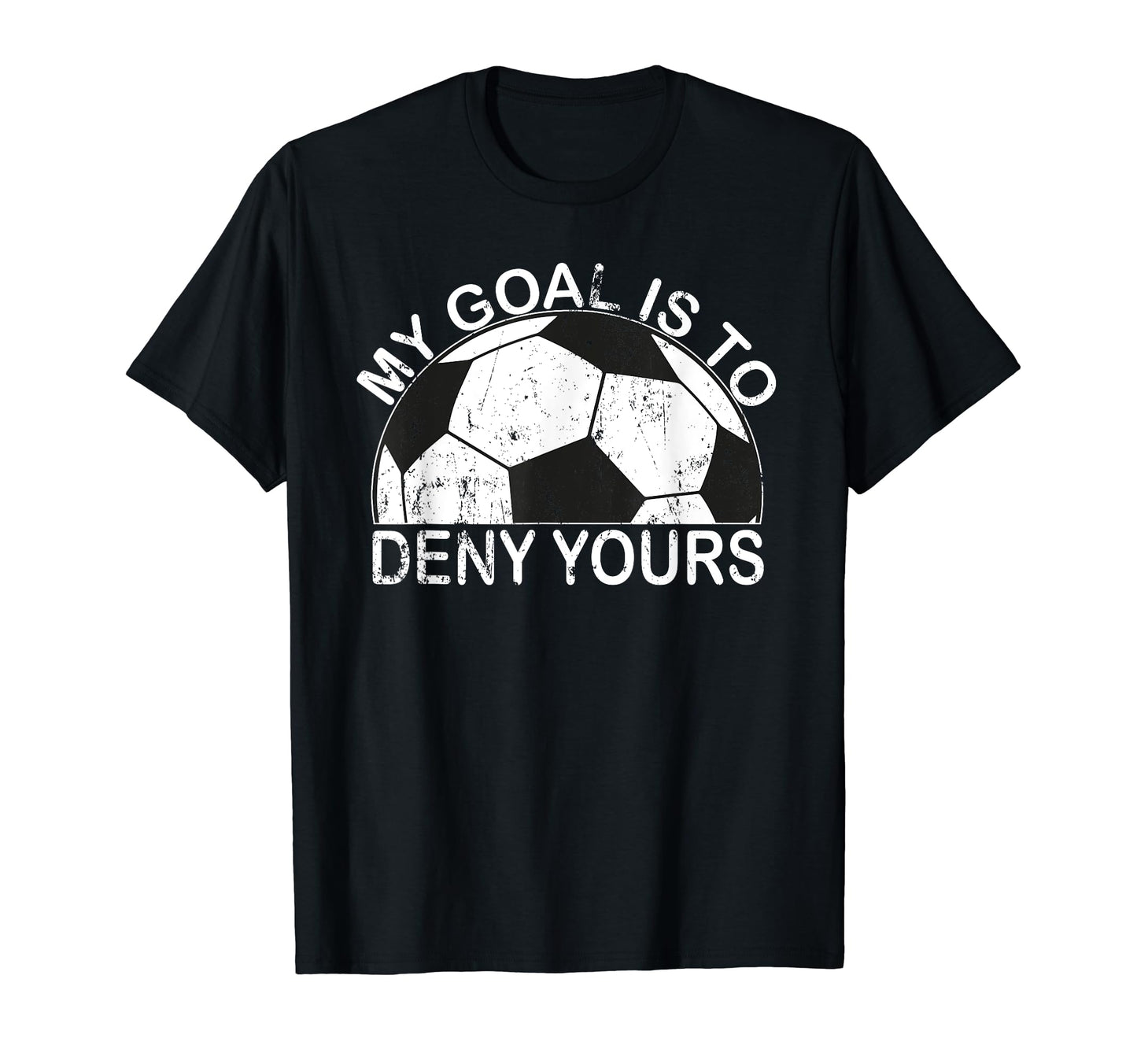 My Goal Is To Deny Yours Goalkeeper T-Shirt - Minimalist Print for Adults - T-Shirt, Sweatshirt, Hoodie