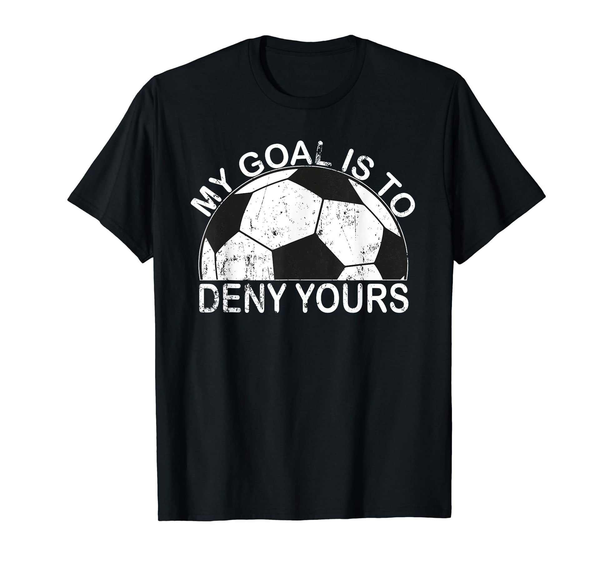 My Goal Is To Deny Yours Goalkeeper T-Shirt - Minimalist Print for Adults - T-Shirt, Sweatshirt, Hoodie