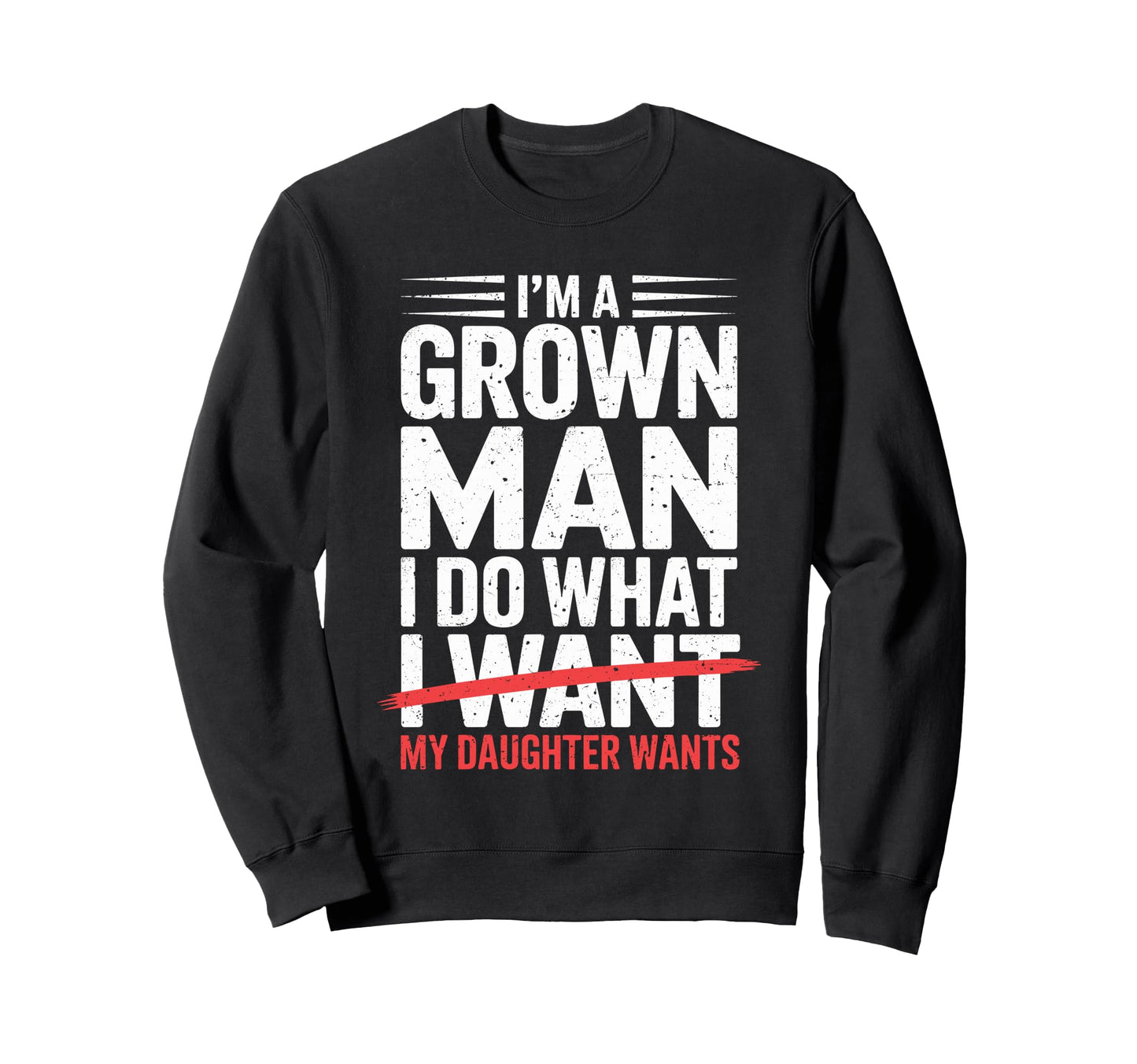 Im Grown I Do What My Daughter Sweatshirt - Casual Everyday Wear Unisex - T-Shirt, Sweatshirt, Hoodie