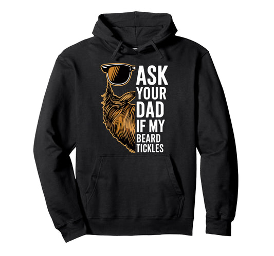 Ask Your Dad If My Beard Tickles Funny Hoodie - Graphic Print Men Women - T-Shirt, Sweatshirt, Hoodie