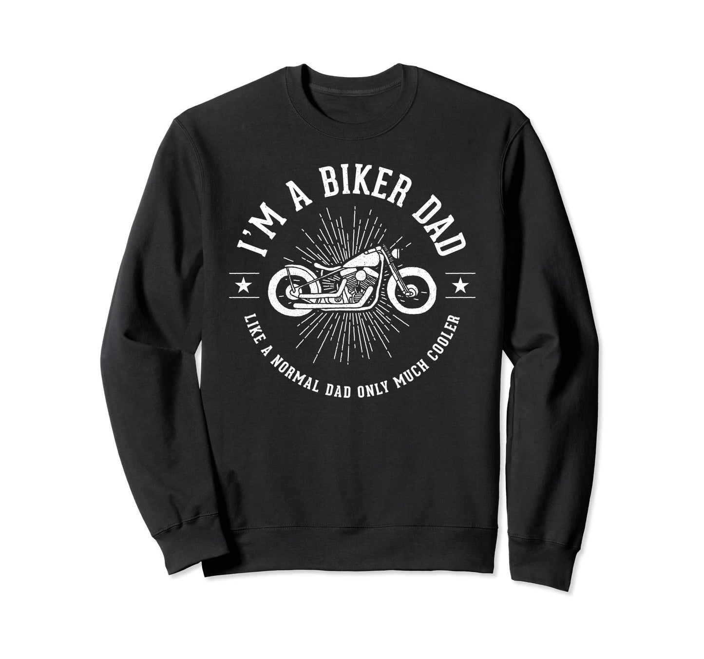 Im Biker Dad Like Normal Dad Only Sweatshirt - Casual Everyday Wear Unisex - T-Shirt, Sweatshirt, Hoodie