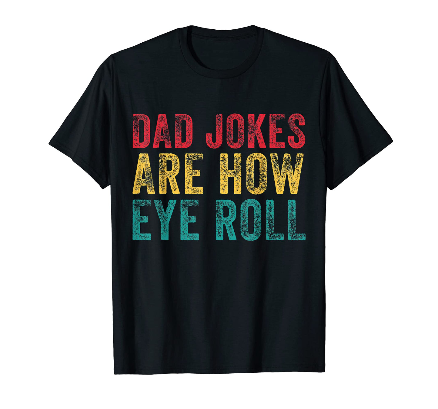 Dad Jokes Are How Eye Roll Funny Fathers T-Shirt - Unique Graphic Unisex - T-Shirt, Sweatshirt, Hoodie