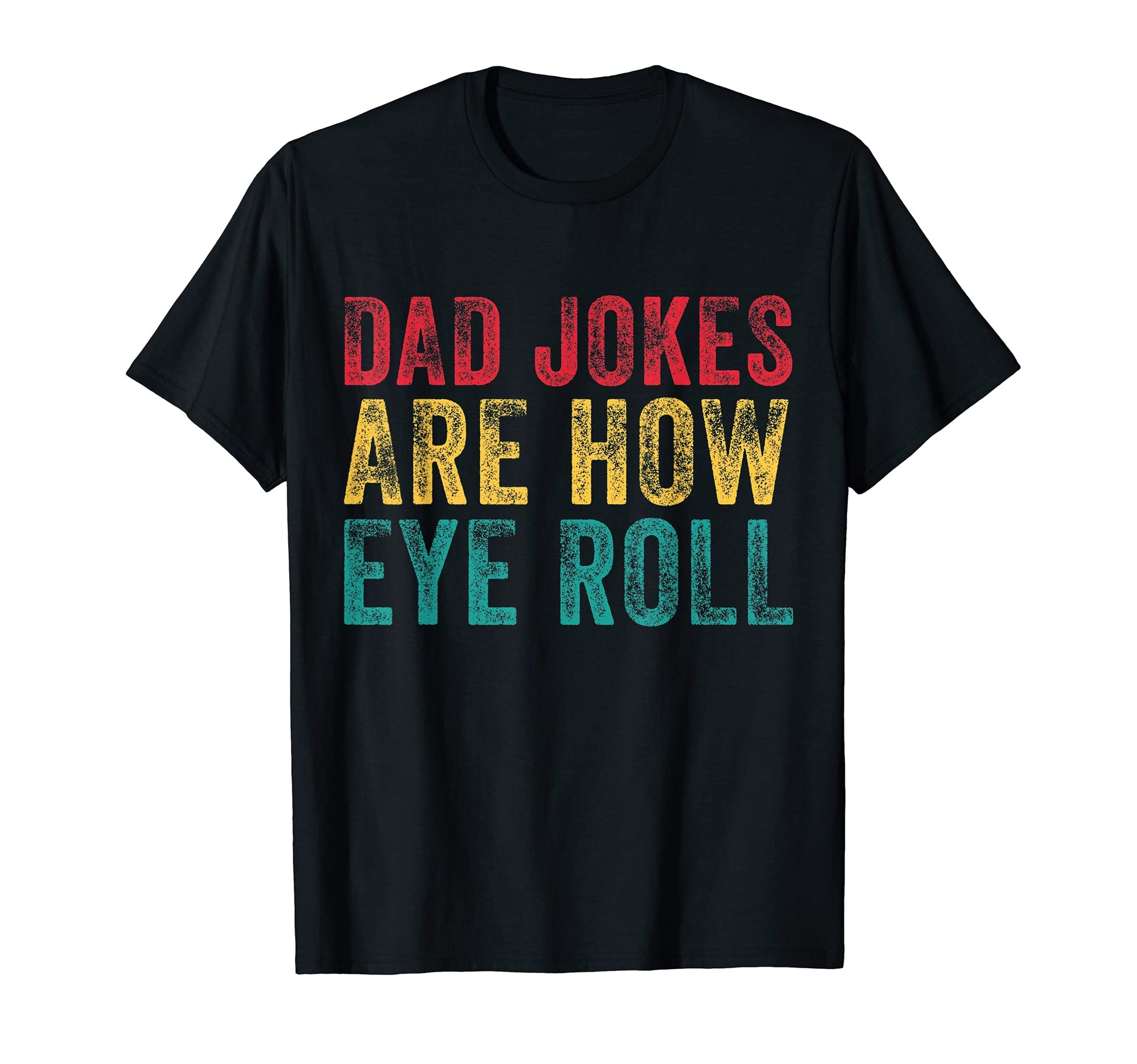 Dad Jokes Are How Eye Roll Funny Fathers T-Shirt - Unique Graphic Unisex - T-Shirt, Sweatshirt, Hoodie