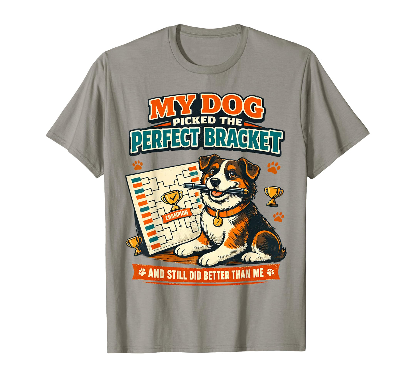 My Dog Picked Bracket Basketball Funny T-Shirt - Novelty Apparel Men Women - T-Shirt, Sweatshirt, Hoodie