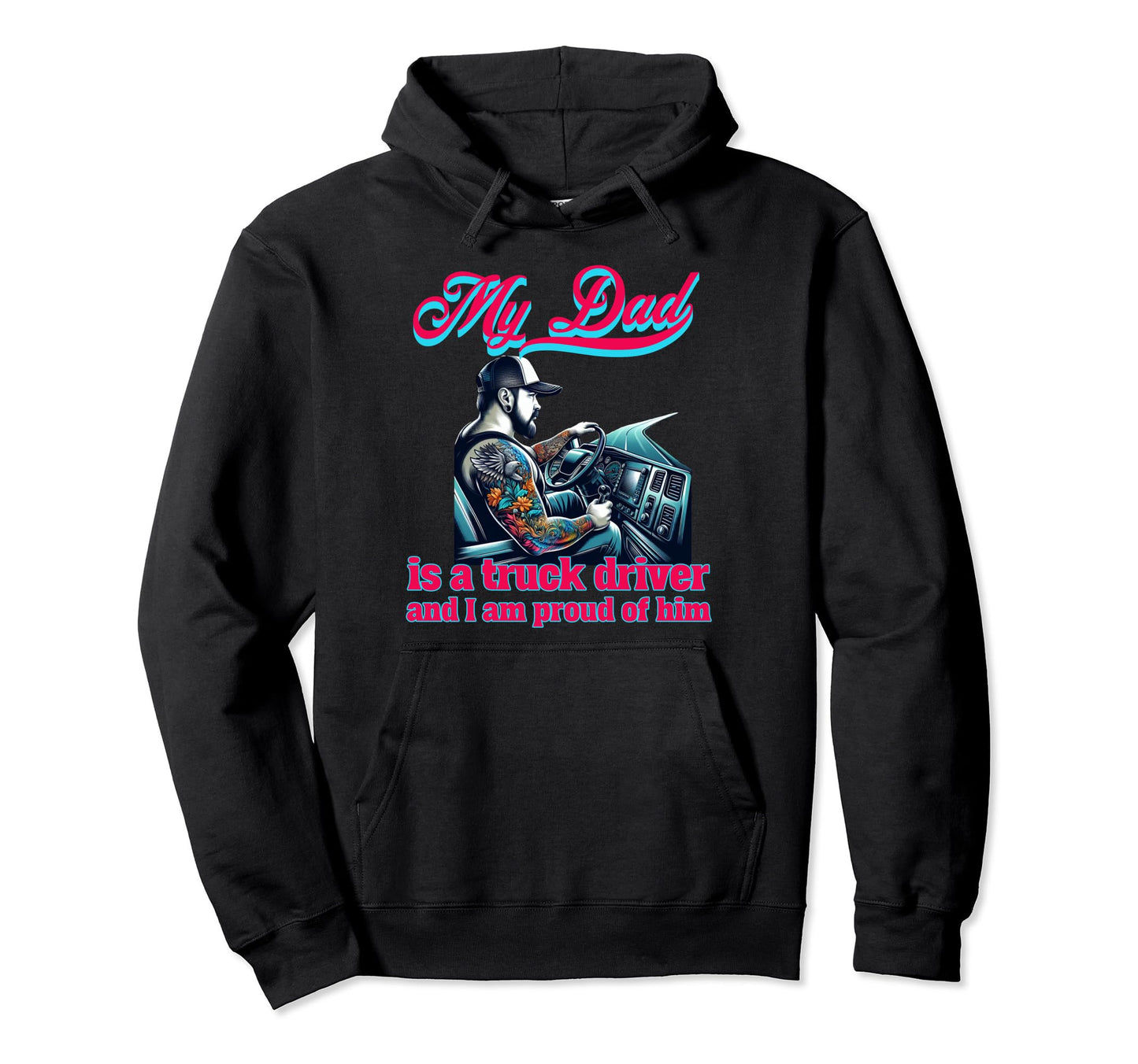 My Dad Is Truck Driver And Im Proud Him Hoodie - Unique Graphic for Adults - T-Shirt, Sweatshirt, Hoodie