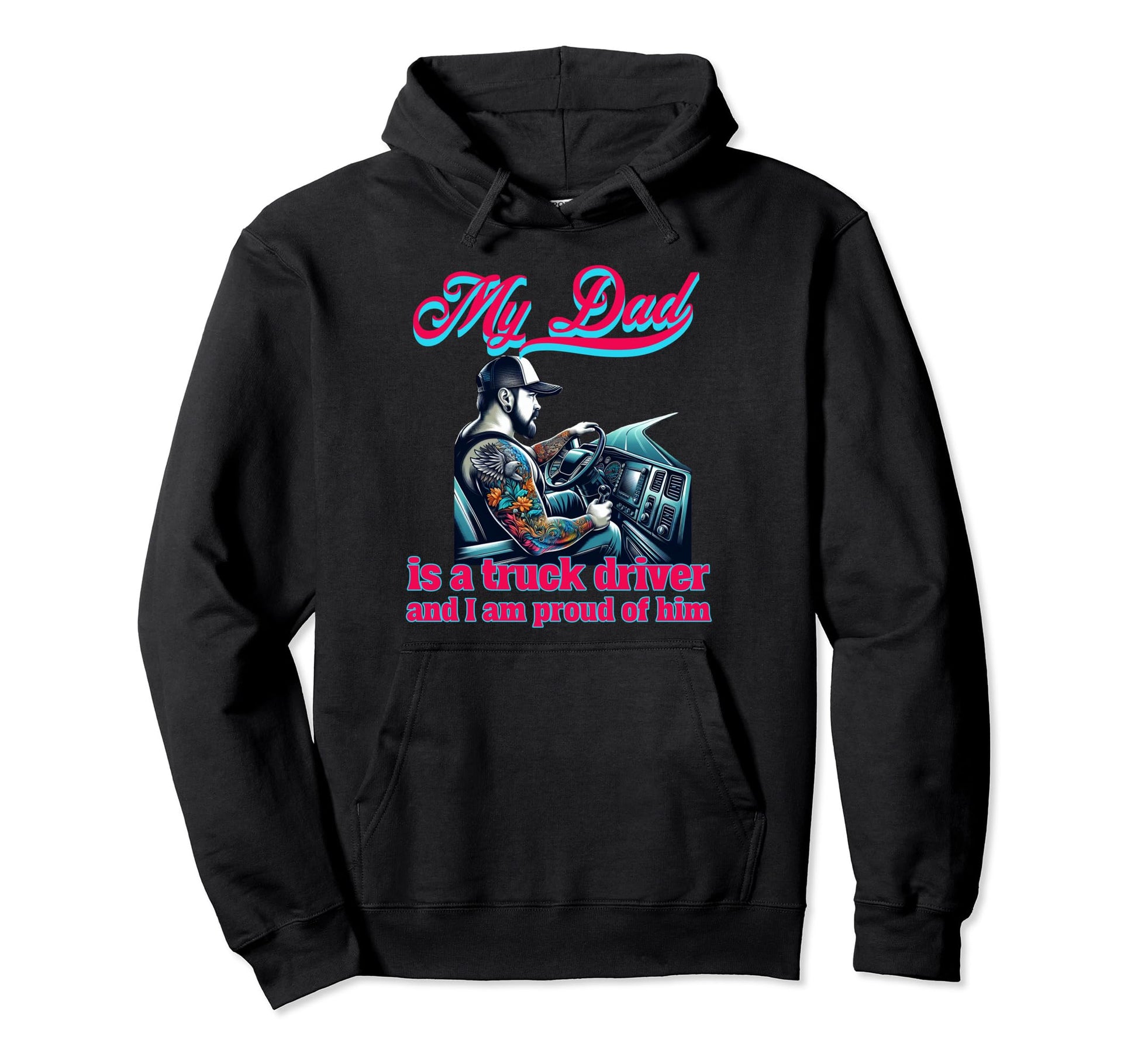 My Dad Is Truck Driver And Im Proud Him Hoodie - Unique Graphic for Adults - T-Shirt, Sweatshirt, Hoodie
