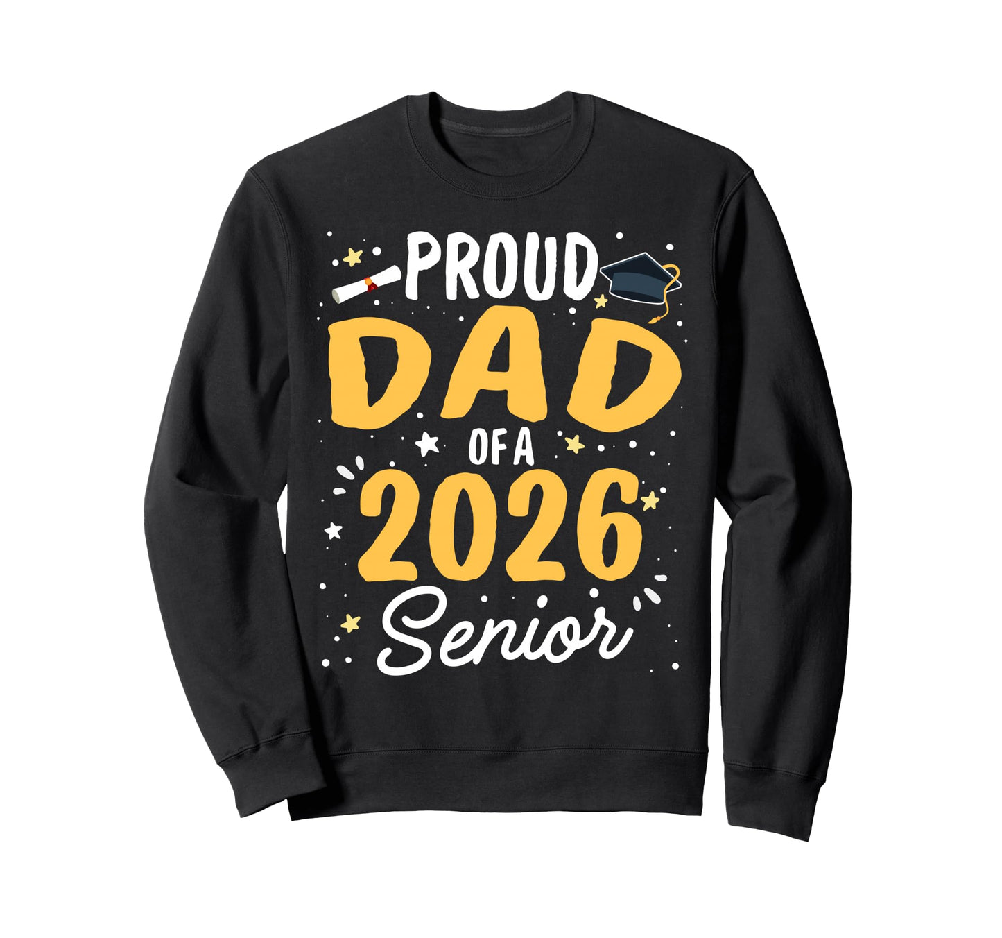 Proud Dad 2026 Senior Sweatshirt - Casual Everyday Wear Men Women - T-Shirt, Sweatshirt, Hoodie