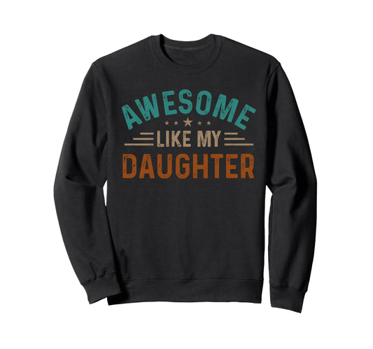 Awesome Like My Daughter Gifts Sweatshirt - Unique Graphic for Adults - T-Shirt, Sweatshirt, Hoodie