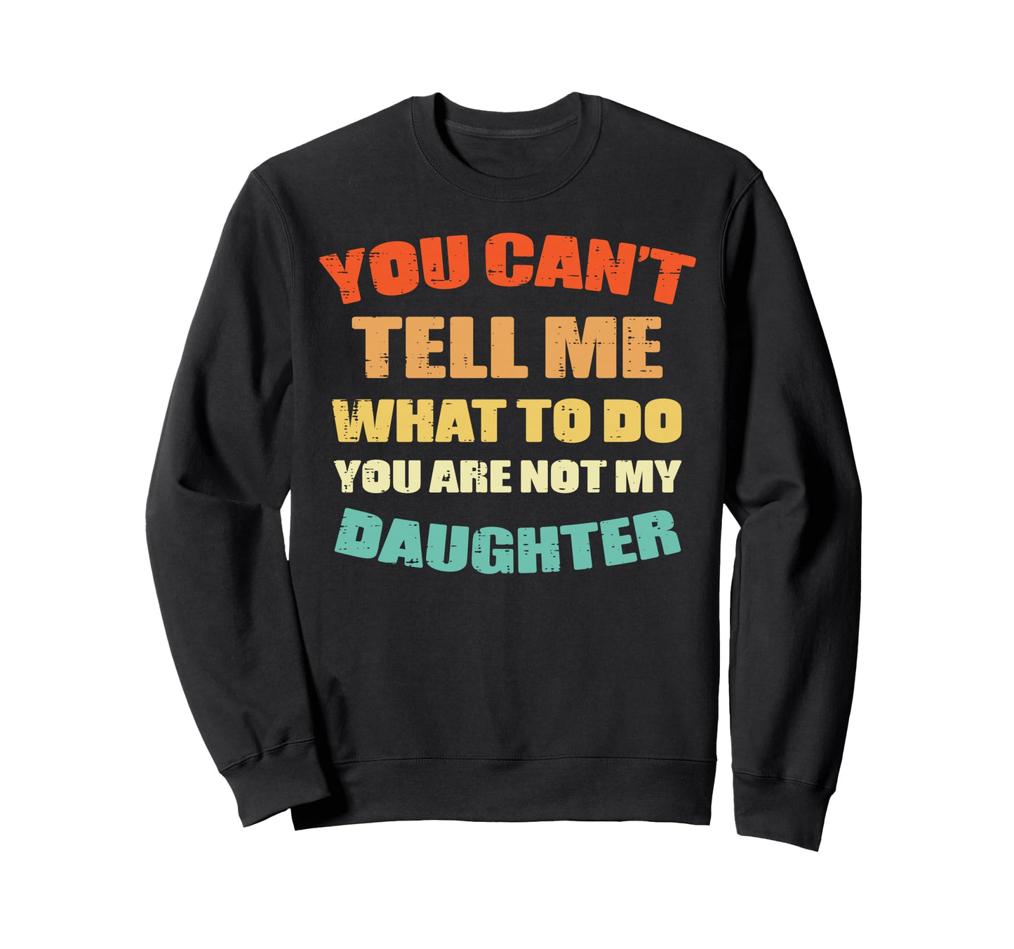 Cant Tell Me What To Do Daughter Sweatshirt - Unique Graphic for Adults - T-Shirt, Sweatshirt, Hoodie