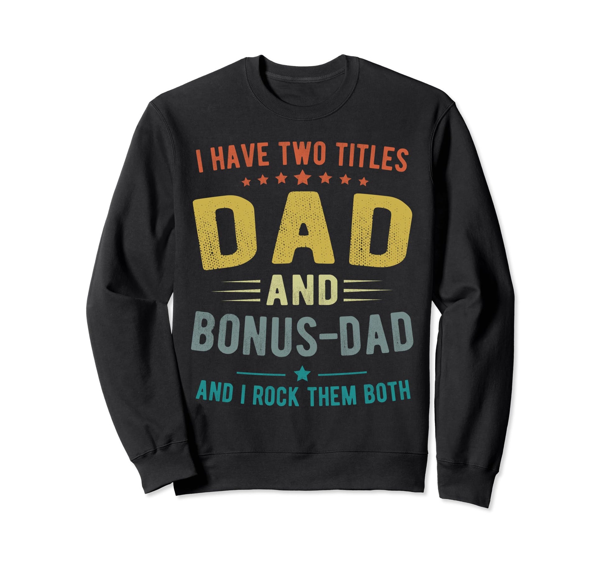 I Have Two Titles Dad And Bonus Sweatshirt - Fun Novelty Design Men Women - T-Shirt, Sweatshirt, Hoodie