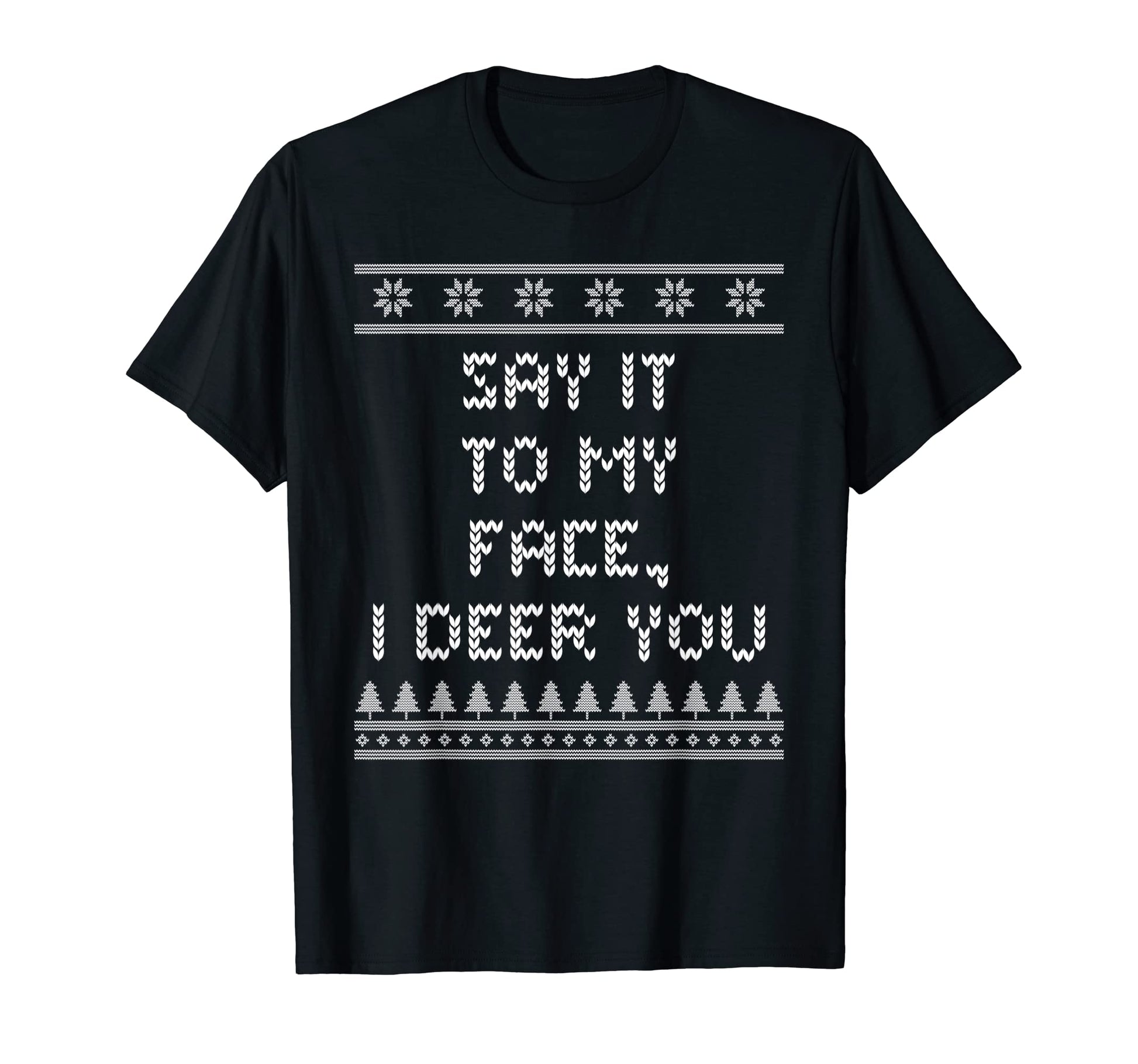 Say It To My Face I Deer You Dad Jokes T-Shirt - Minimalist Print Men Women - T-Shirt, Sweatshirt, Hoodie