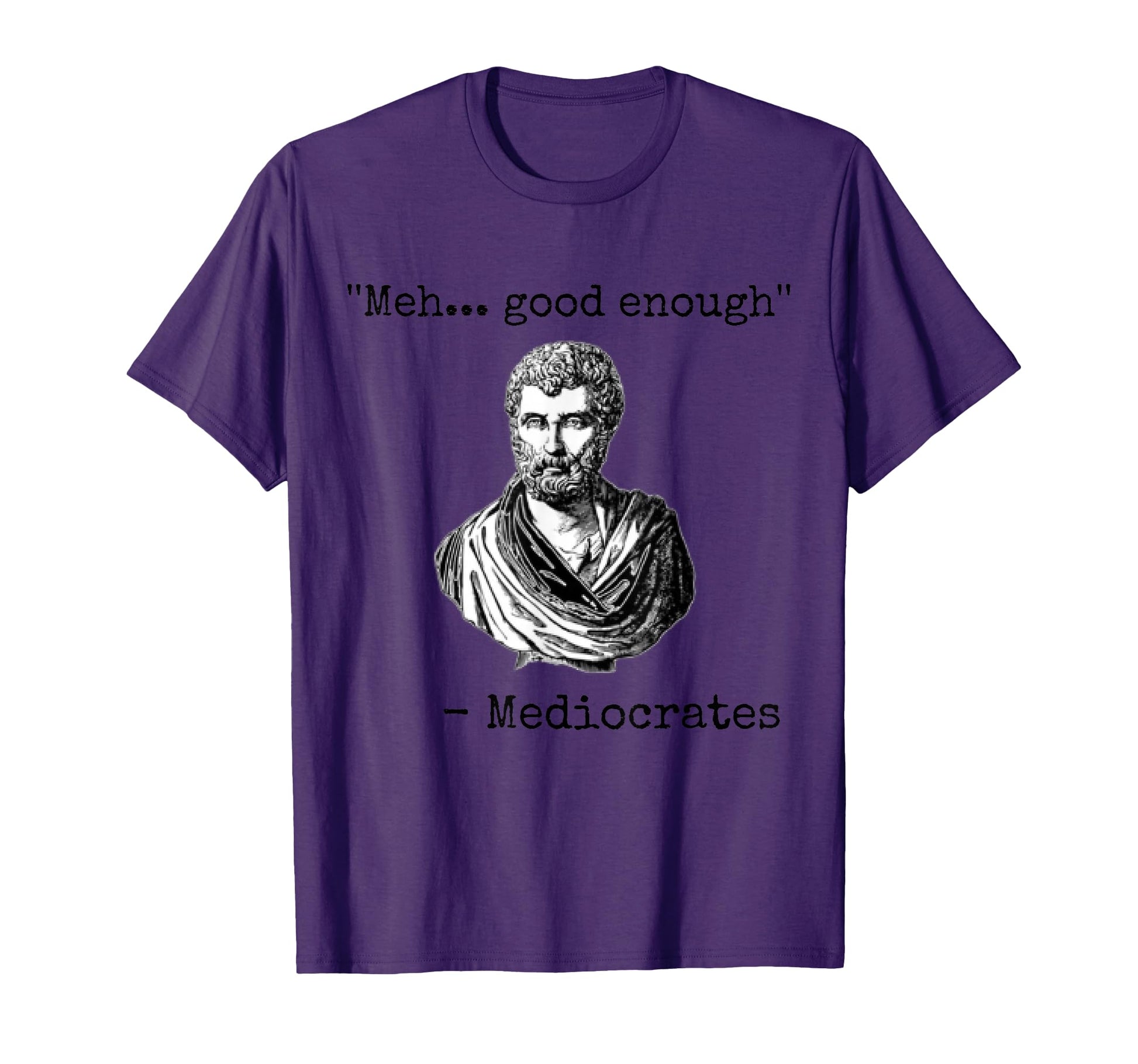 Meh Good Enough Mediocrates T-Shirt - Casual Everyday Wear Unisex - T-Shirt, Sweatshirt, Hoodie