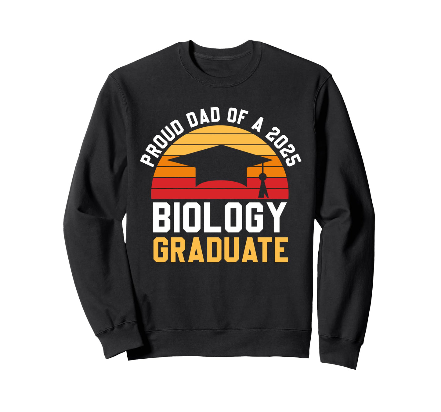 Proud Dad Biology Graduate 2025 Sweatshirt - Casual Everyday Wear Unisex - T-Shirt, Sweatshirt, Hoodie