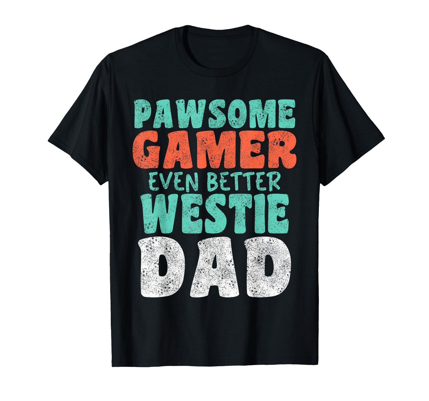Pawsome Gamer Even Better Westie Dad T-Shirt - Novelty Apparel Men Women - T-Shirt, Sweatshirt, Hoodie