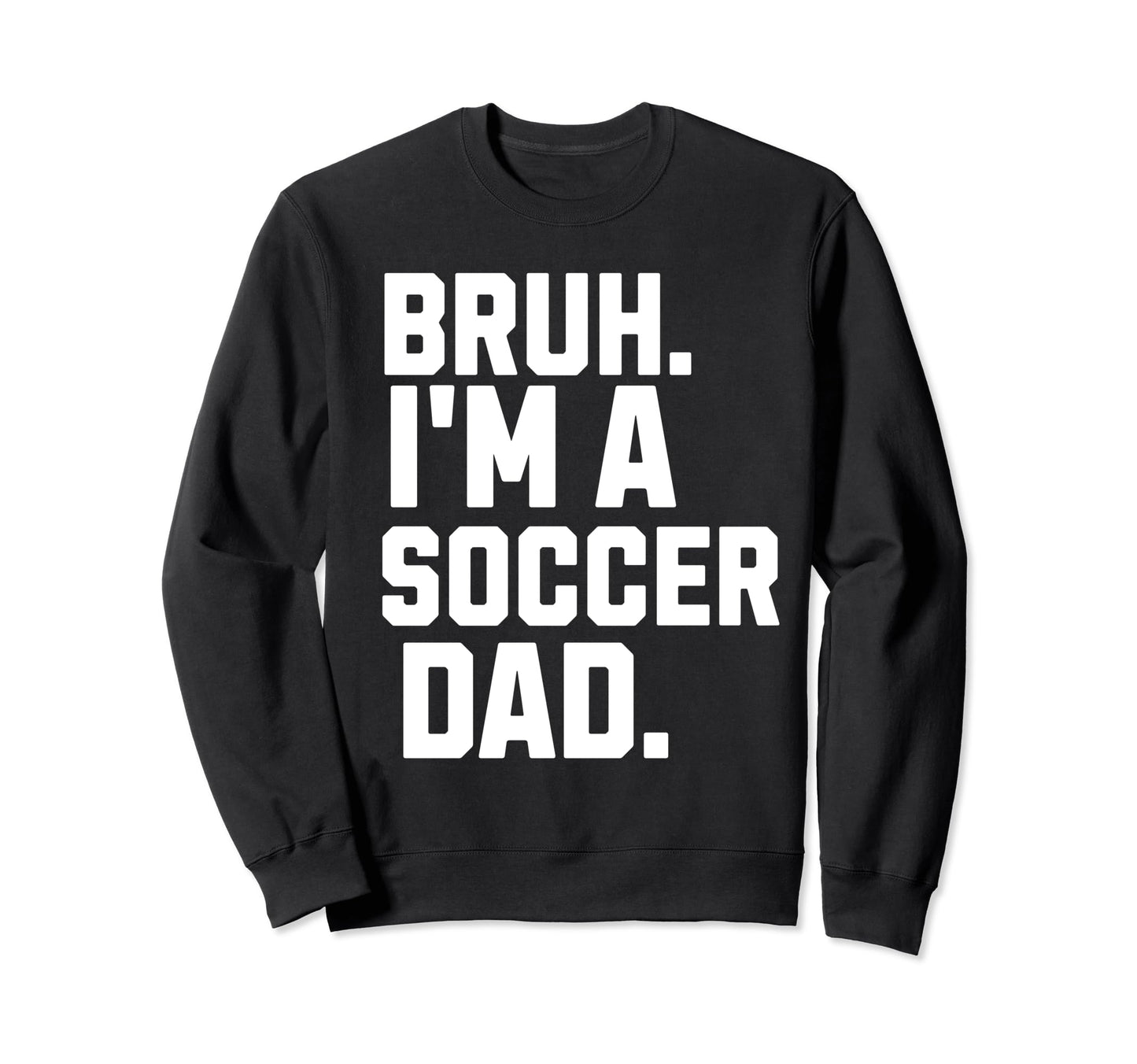 Sarcastic Bruh Soccer Dad Fan Gear Sweatshirt - Unique Graphic Unisex - T-Shirt, Sweatshirt, Hoodie