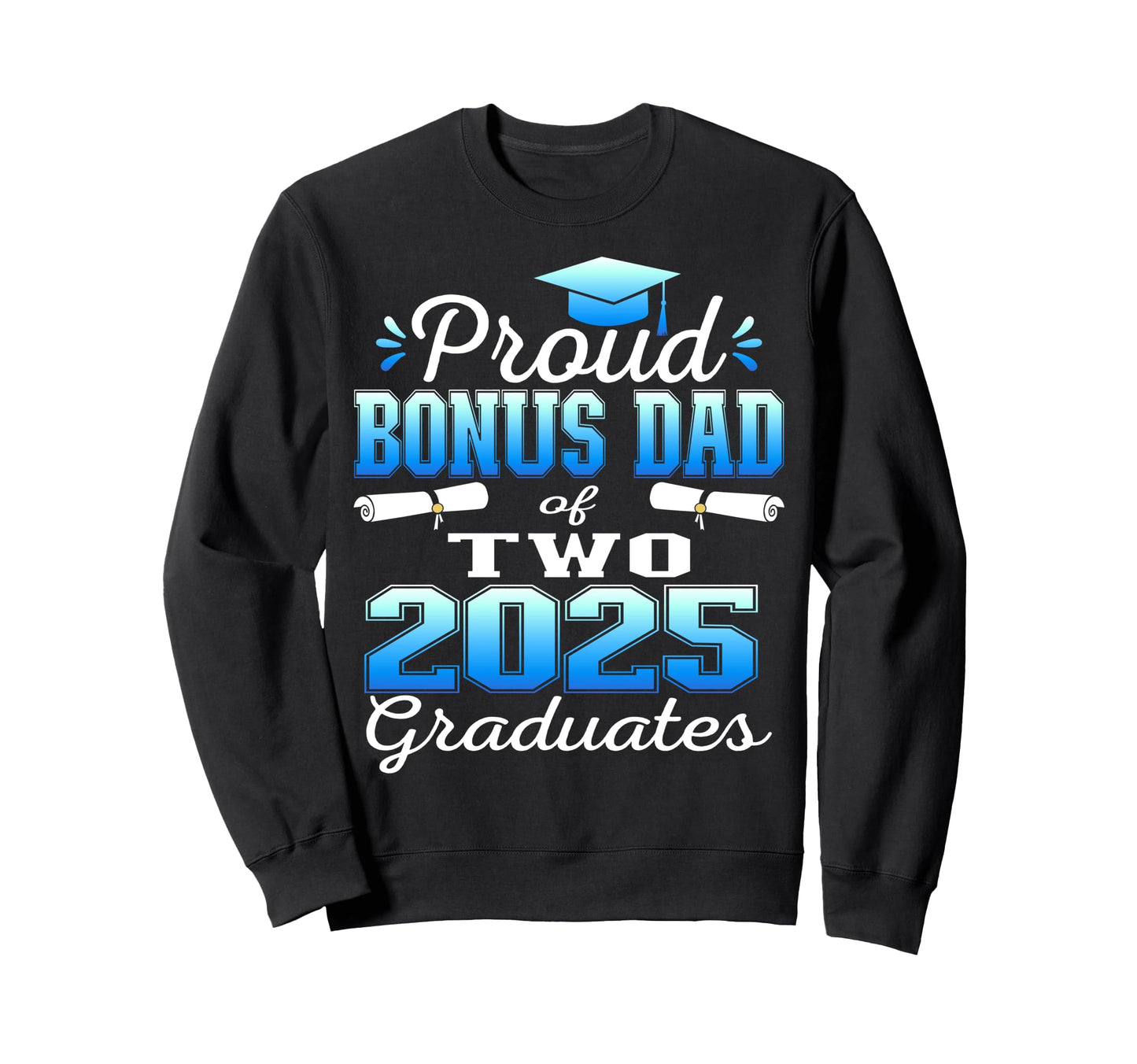 Proud Bonus Dad Two 2025 Graduates Sweatshirt - Novelty Apparel Unisex - T-Shirt, Sweatshirt, Hoodie