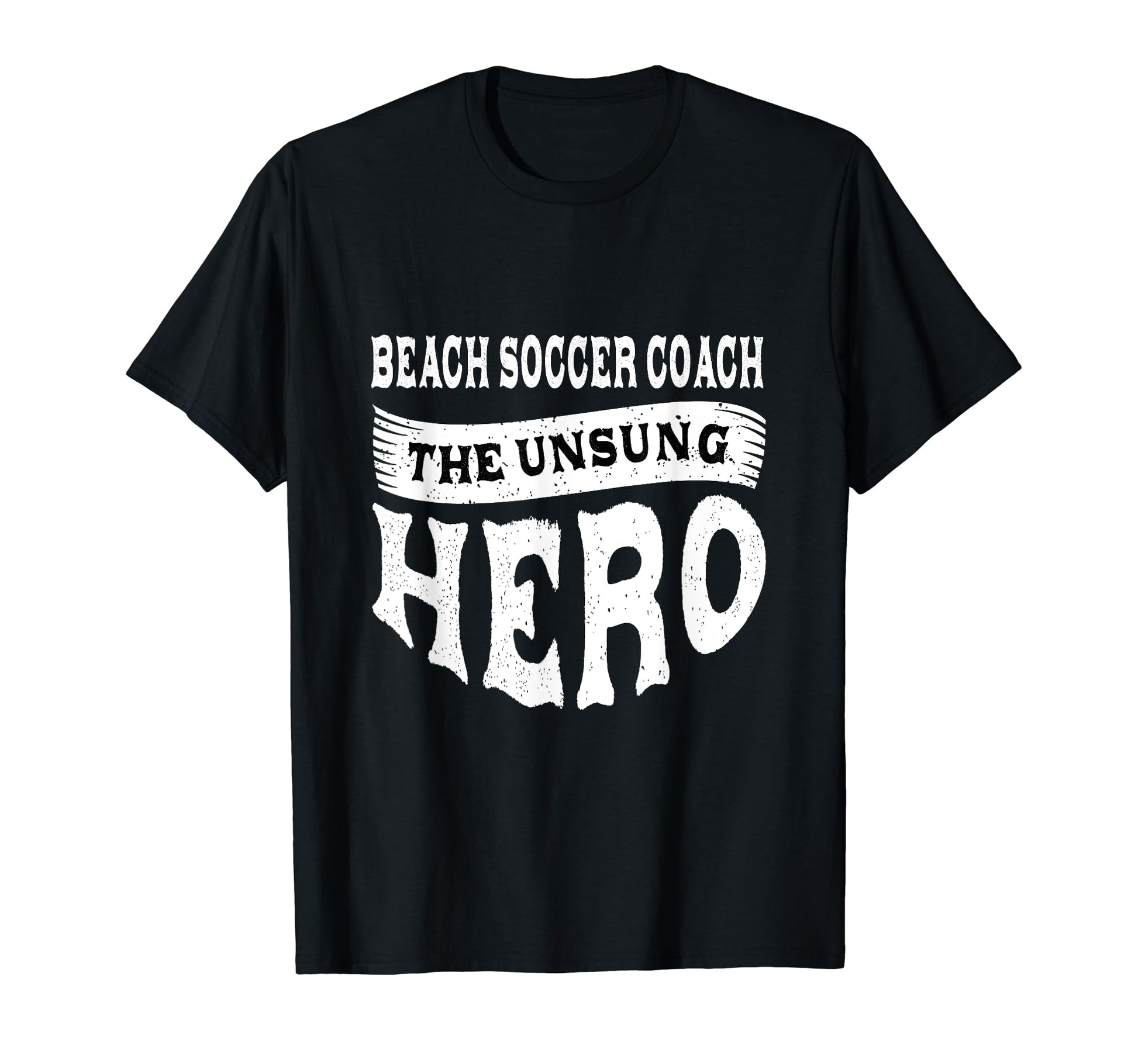 Beach Soccer Coach Unsung Heroes Funny T-Shirt - Novelty Apparel Men Women - T-Shirt, Sweatshirt, Hoodie