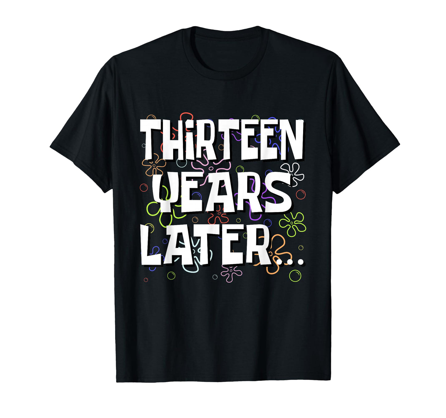 Thirteen Years Later Funny Meme 13 T-Shirt - Unique Graphic for Adults - T-Shirt, Sweatshirt, Hoodie