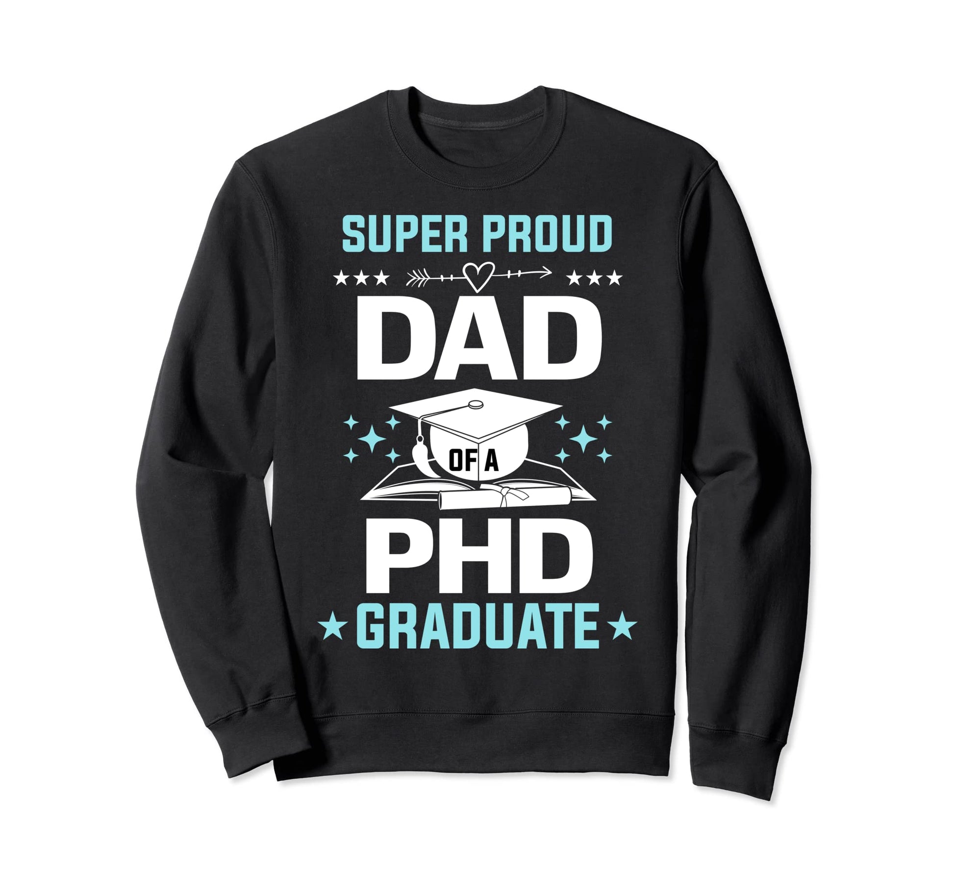 Super Proud Dad Phd Graduate Senior Sweatshirt - Unique Graphic for Adults - T-Shirt, Sweatshirt, Hoodie
