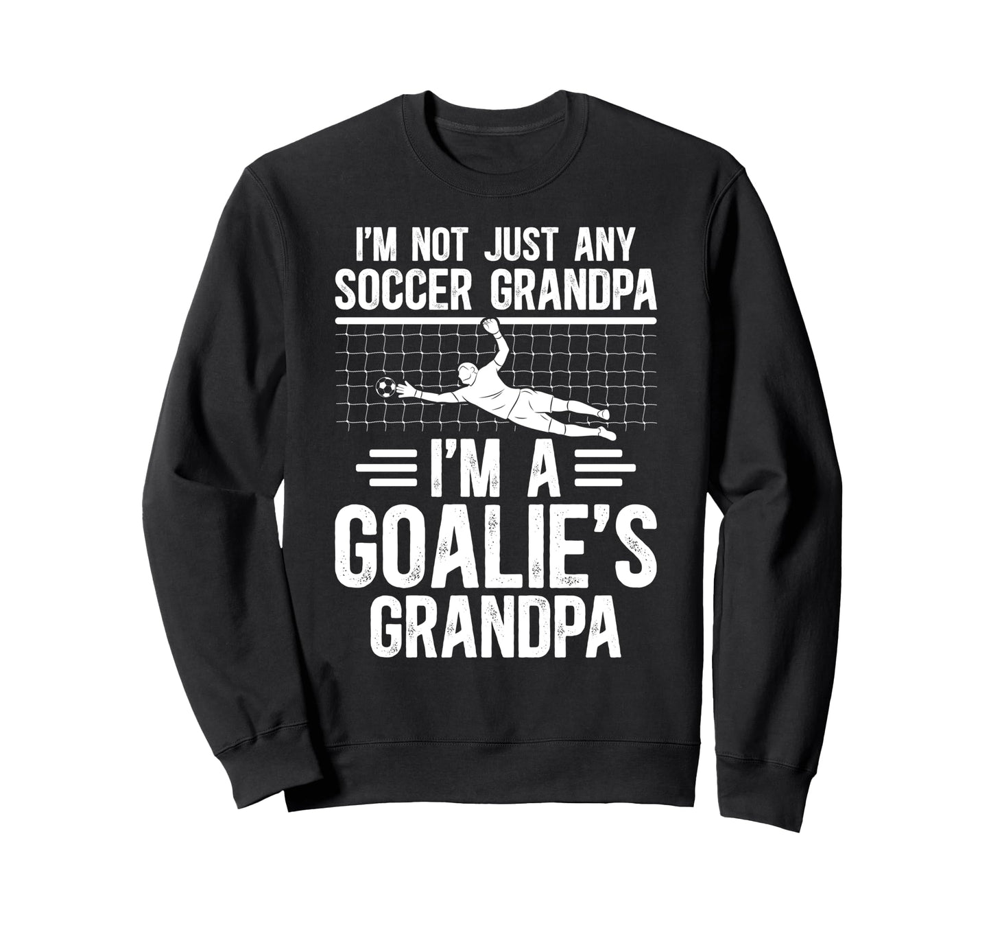 Im Soccer Goalie Grandpa Soccer Keeper Sweatshirt - Novelty Apparel Unisex - T-Shirt, Sweatshirt, Hoodie