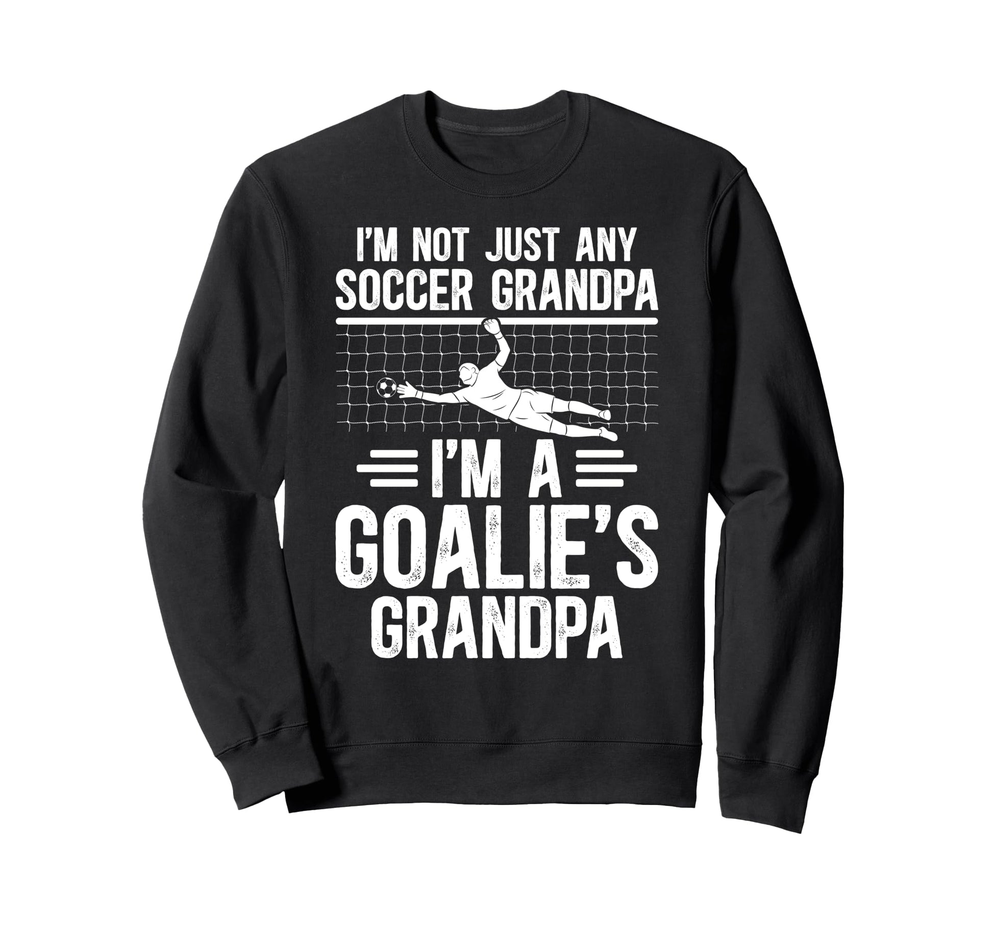 Im Soccer Goalie Grandpa Soccer Keeper Sweatshirt - Novelty Apparel Unisex - T-Shirt, Sweatshirt, Hoodie